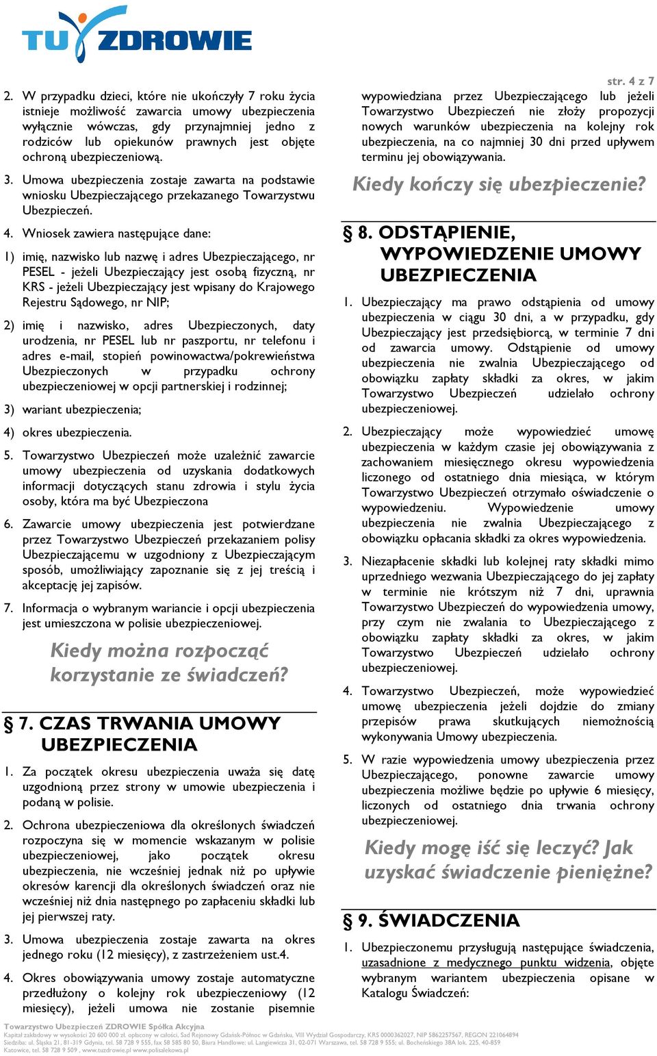 Wniosek zawiera następujące dane: 1) imię, nazwisko lub nazwę i adres Ubezpieczającego, nr PESEL - jeżeli Ubezpieczający jest osobą fizyczną, nr KRS - jeżeli Ubezpieczający jest wpisany do Krajowego