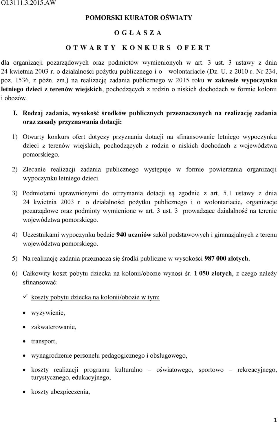 ) na realizację zadania publicznego w 2015 roku w zakresie wypoczynku letniego dzieci z terenów wiejskich, pochodzących z rodzin o niskich dochodach w formie kolonii i obozów. I.