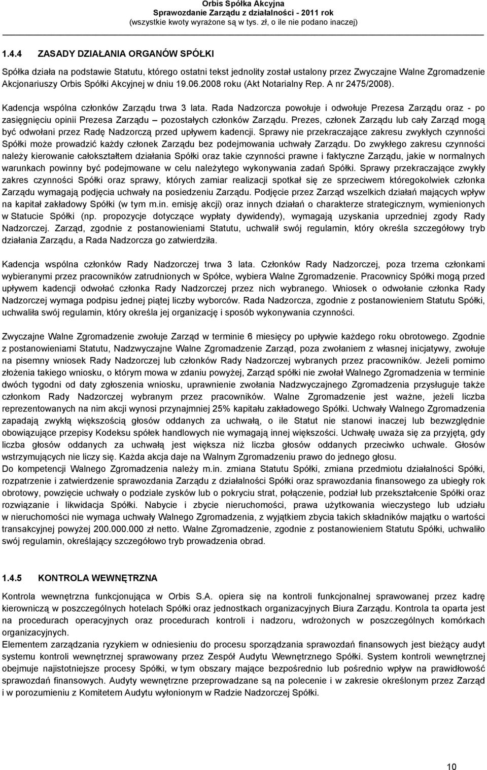 Rada Nadzorcza powołuje i odwołuje Prezesa Zarządu oraz - po zasięgnięciu opinii Prezesa Zarządu pozostałych członków Zarządu.