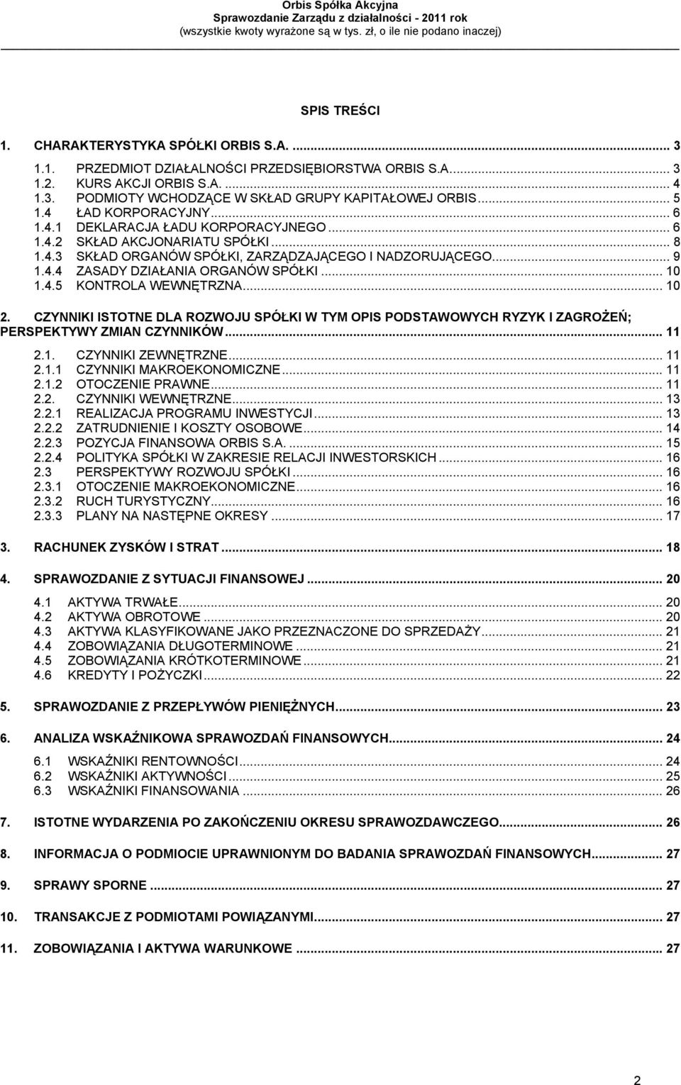 .. 10 1.4.5 KONTROLA WEWNĘTRZNA... 10 2. CZYNNIKI ISTOTNE DLA ROZWOJU SPÓŁKI W TYM OPIS PODSTAWOWYCH RYZYK I ZAGROŻEŃ; PERSPEKTYWY ZMIAN CZYNNIKÓW... 11 2.1. CZYNNIKI ZEWNĘTRZNE... 11 2.1.1 CZYNNIKI MAKROEKONOMICZNE.