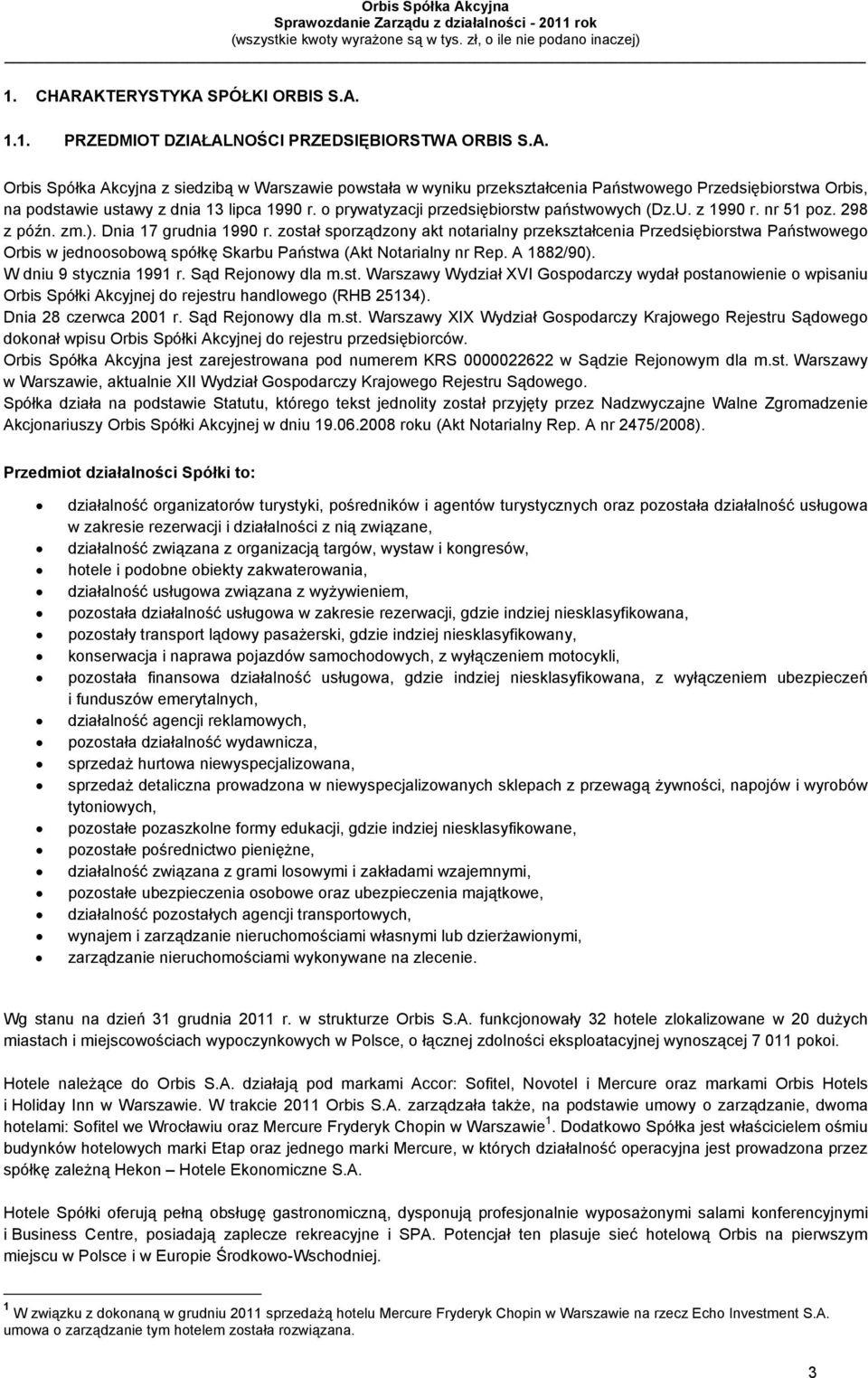 został sporządzony akt notarialny przekształcenia Przedsiębiorstwa Państwowego Orbis w jednoosobową spółkę Skarbu Państwa (Akt Notarialny nr Rep. A 1882/90). W dniu 9 stycznia 1991 r.