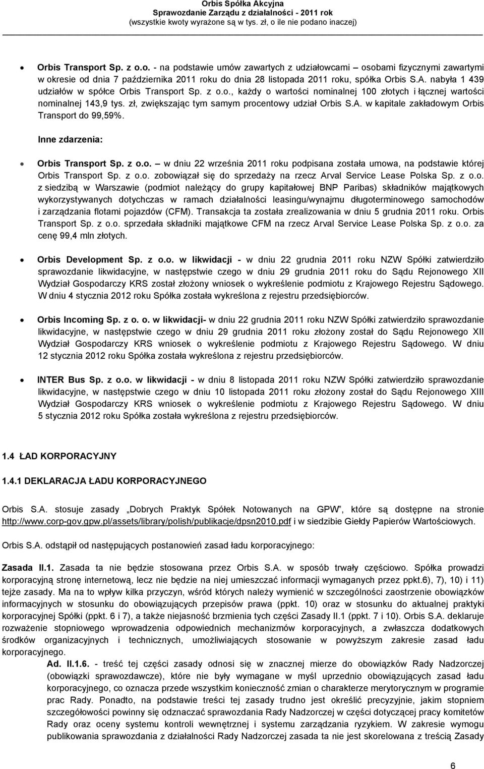 w kapitale zakładowym Orbis Transport do 99,59%. Inne zdarzenia: Orbis Transport Sp. z o.o. w dniu 22 września 2011 roku podpisana została umowa, na podstawie której Orbis Transport Sp. z o.o. zobowiązał się do sprzedaży na rzecz Arval Service Lease Polska Sp.