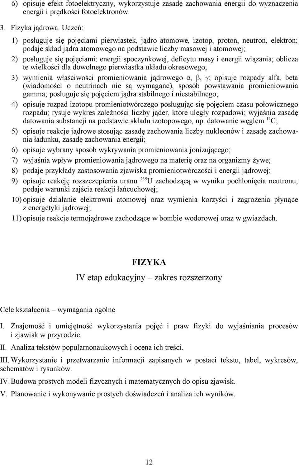 energii spoczynkowej, deficytu masy i energii wiązania; oblicza te wielkości dla dowolnego pierwiastka układu okresowego; 3) wymienia właściwości promieniowania jądrowego α, β, γ; opisuje rozpady