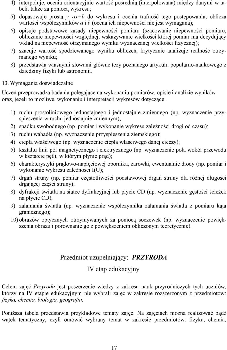 wskazywanie wielkości której pomiar ma decydujący wkład na niepewność otrzymanego wyniku wyznaczanej wielkości fizycznej); 7) szacuje wartość spodziewanego wyniku obliczeń, krytycznie analizuje