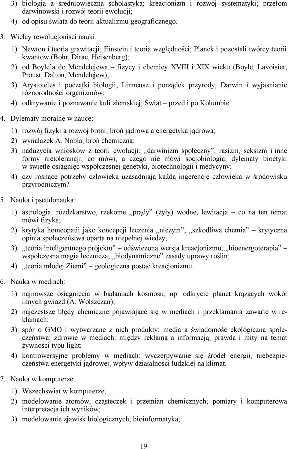 chemicy XVIII i XIX wieku (Boyle, Lavoisier, Proust, Dalton, Mendelejew); 3) Arystoteles i początki biologii; Linneusz i porządek przyrody; Darwin i wyjaśnianie różnorodności organizmów; 4)