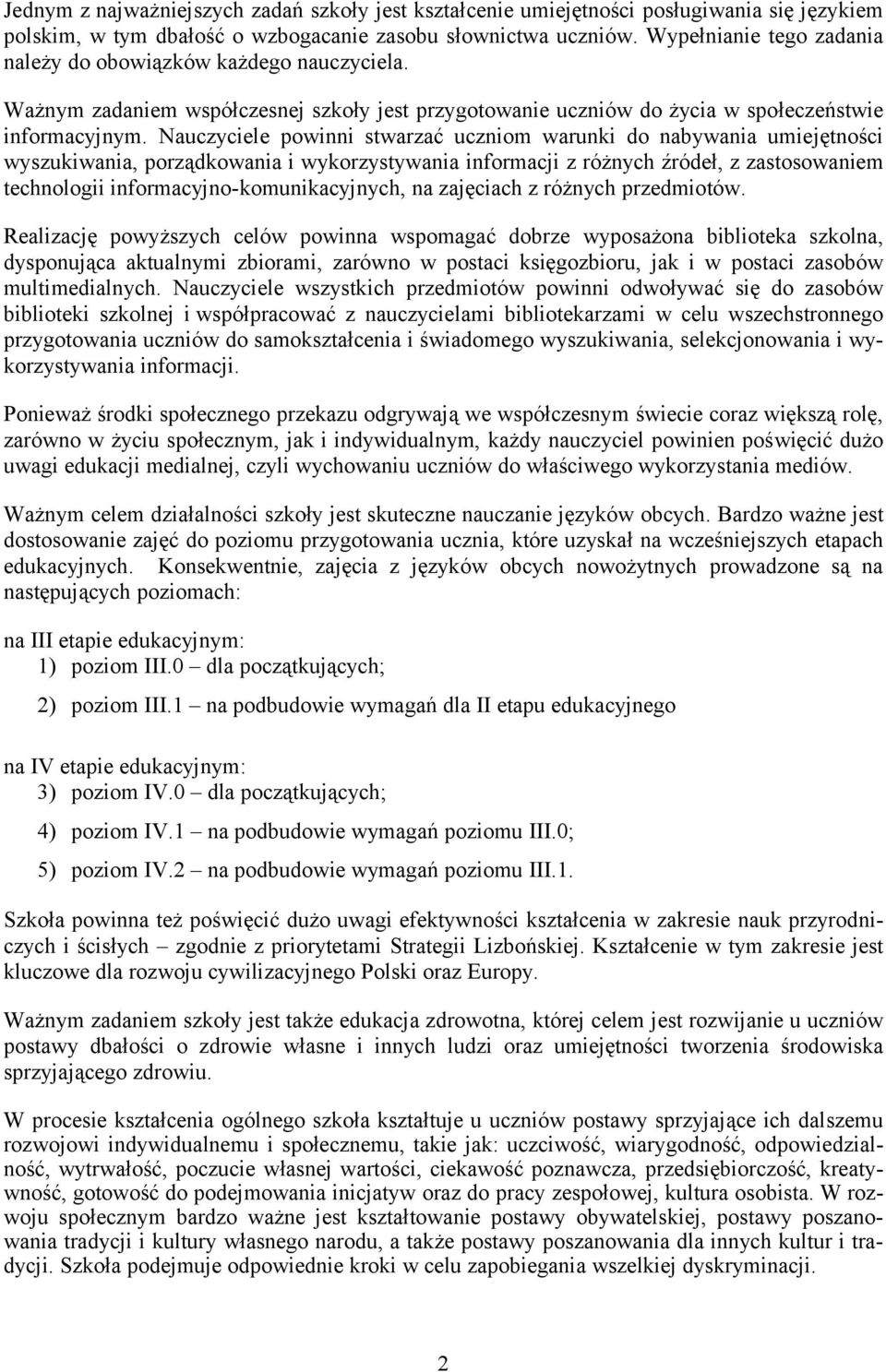 Nauczyciele powinni stwarzać uczniom warunki do nabywania umiejętności wyszukiwania, porządkowania i wykorzystywania informacji z różnych źródeł, z zastosowaniem technologii