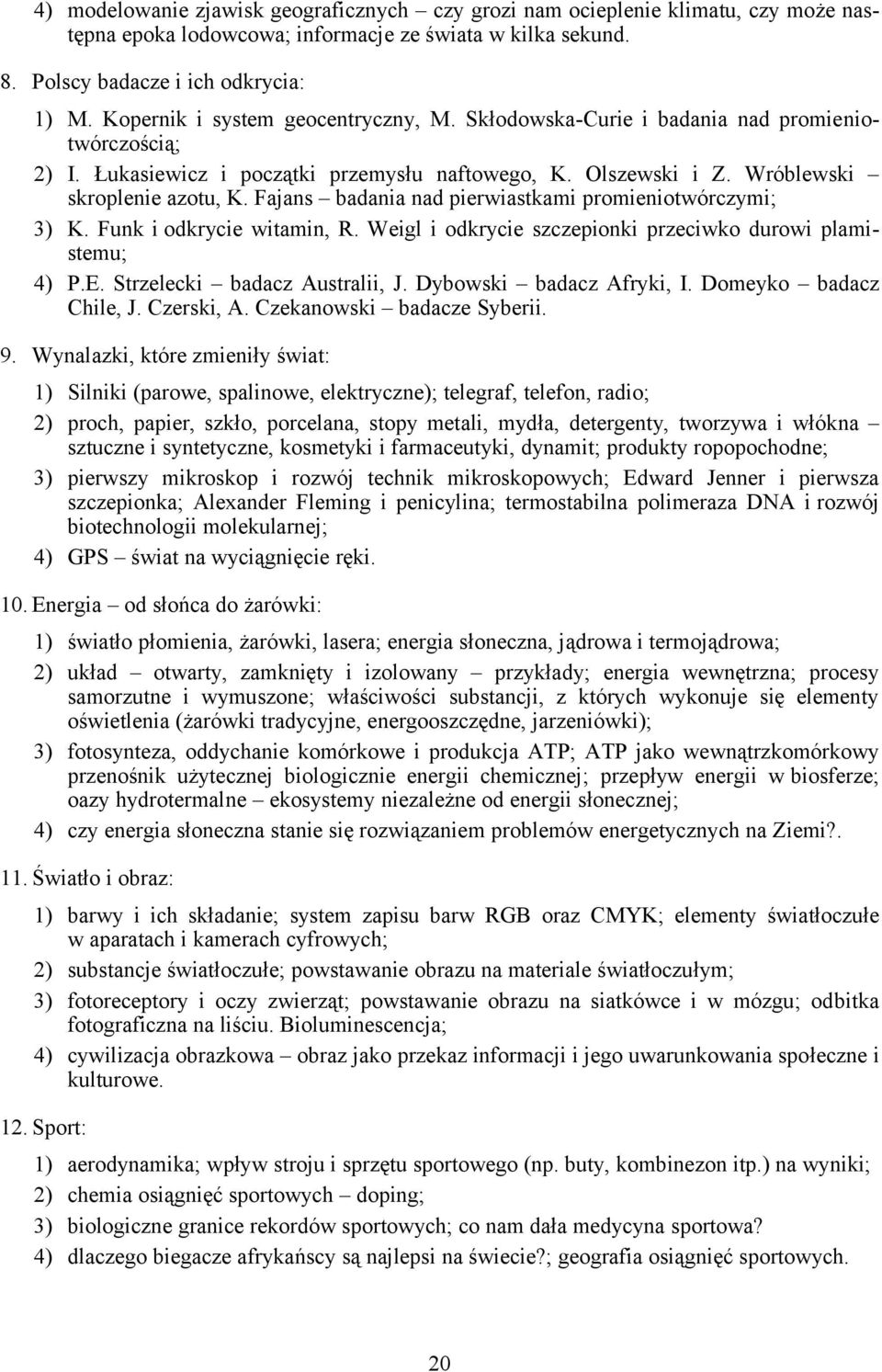 Fajans badania nad pierwiastkami promieniotwórczymi; 3) K. Funk i odkrycie witamin, R. Weigl i odkrycie szczepionki przeciwko durowi plamistemu; 4) P.E. Strzelecki badacz Australii, J.