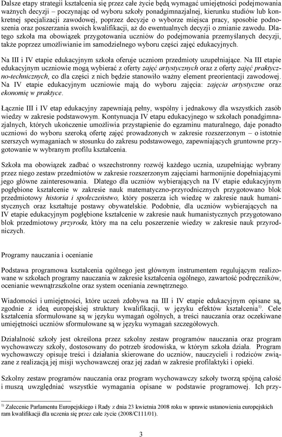 Dlatego szkoła ma obowiązek przygotowania uczniów do podejmowania przemyślanych decyzji, także poprzez umożliwianie im samodzielnego wyboru części zajęć edukacyjnych.