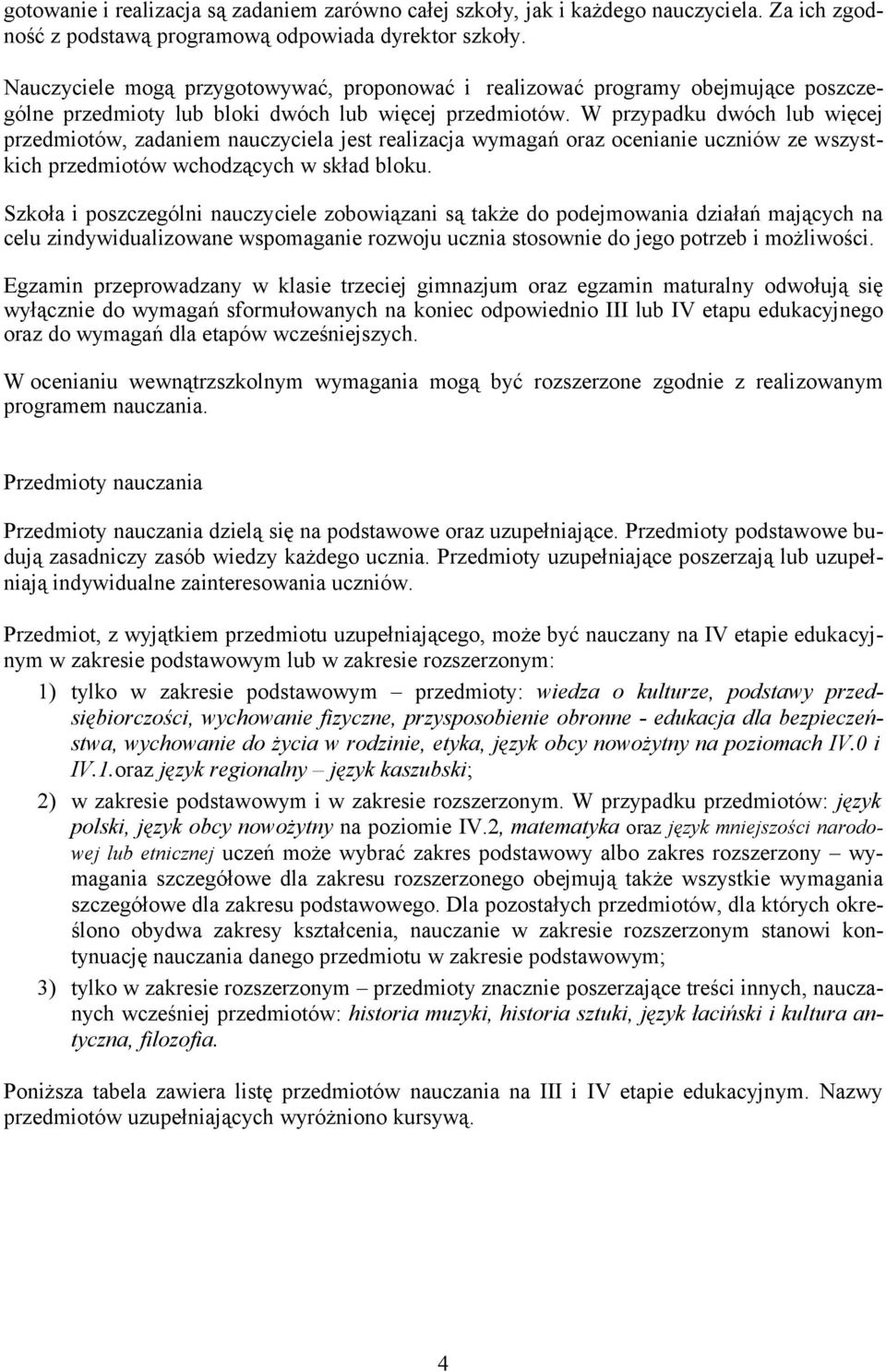 W przypadku dwóch lub więcej przedmiotów, zadaniem nauczyciela jest realizacja wymagań oraz ocenianie uczniów ze wszystkich przedmiotów wchodzących w skład bloku.