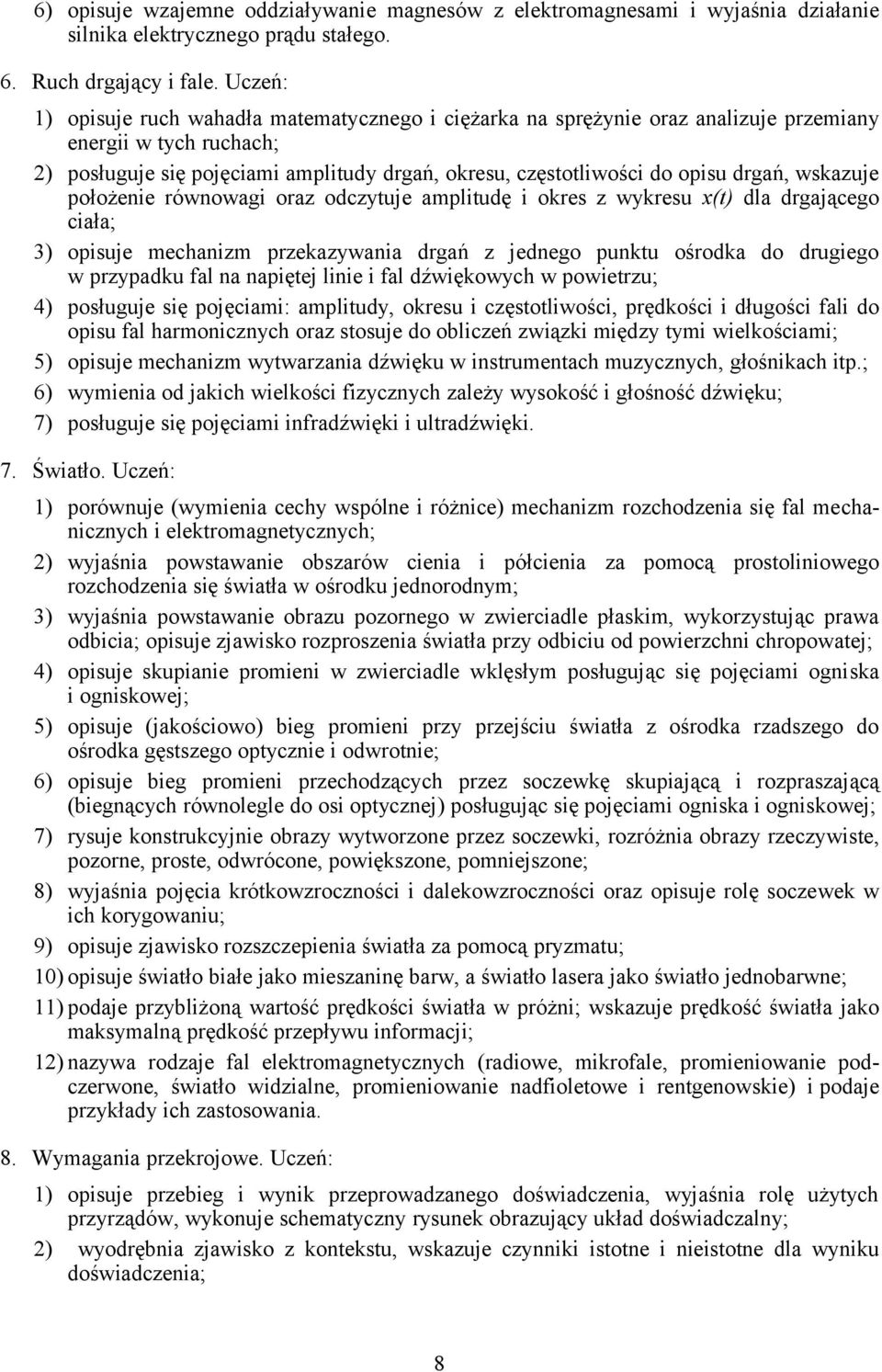 drgań, wskazuje położenie równowagi oraz odczytuje amplitudę i okres z wykresu x(t) dla drgającego ciała; 3) opisuje mechanizm przekazywania drgań z jednego punktu ośrodka do drugiego w przypadku fal