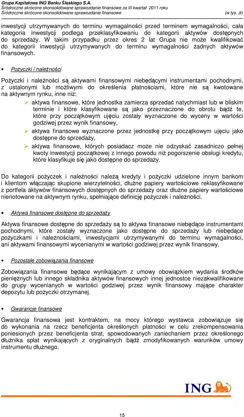 PoŜyczki i naleŝności PoŜyczki i naleŝności są aktywami finansowymi niebędącymi instrumentami pochodnymi, z ustalonymi lub moŝliwymi do określenia płatnościami, które nie są kwotowane na aktywnym