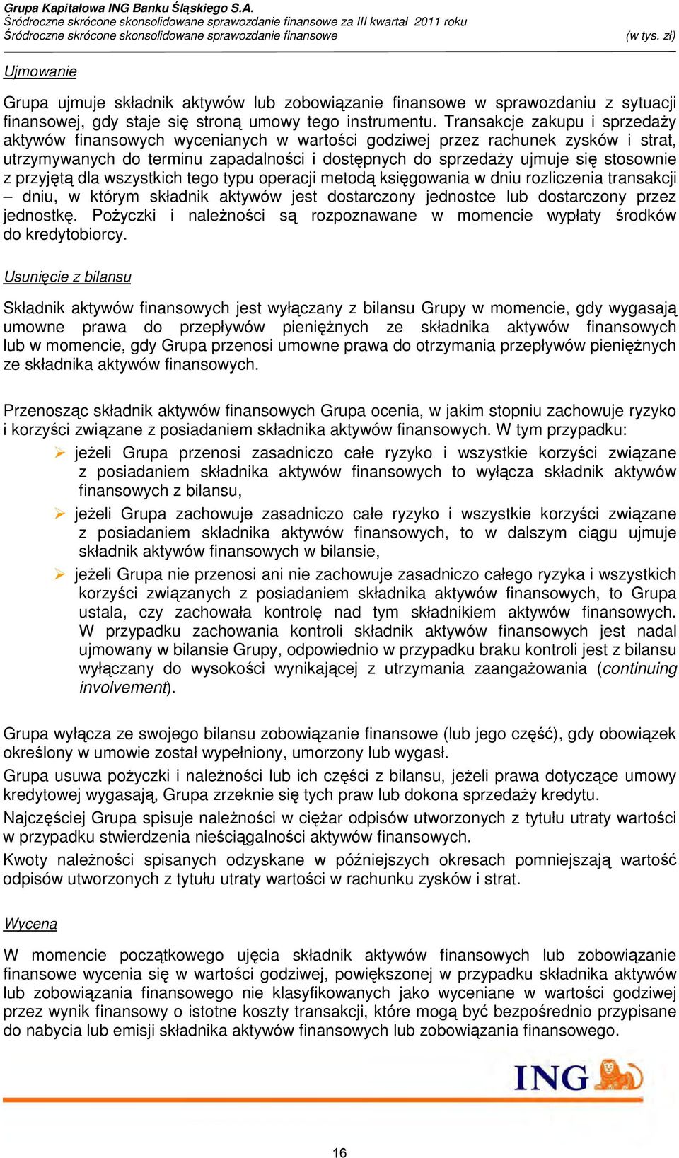 przyjętą dla wszystkich tego typu operacji metodą księgowania w dniu rozliczenia transakcji dniu, w którym składnik aktywów jest dostarczony jednostce lub dostarczony przez jednostkę.