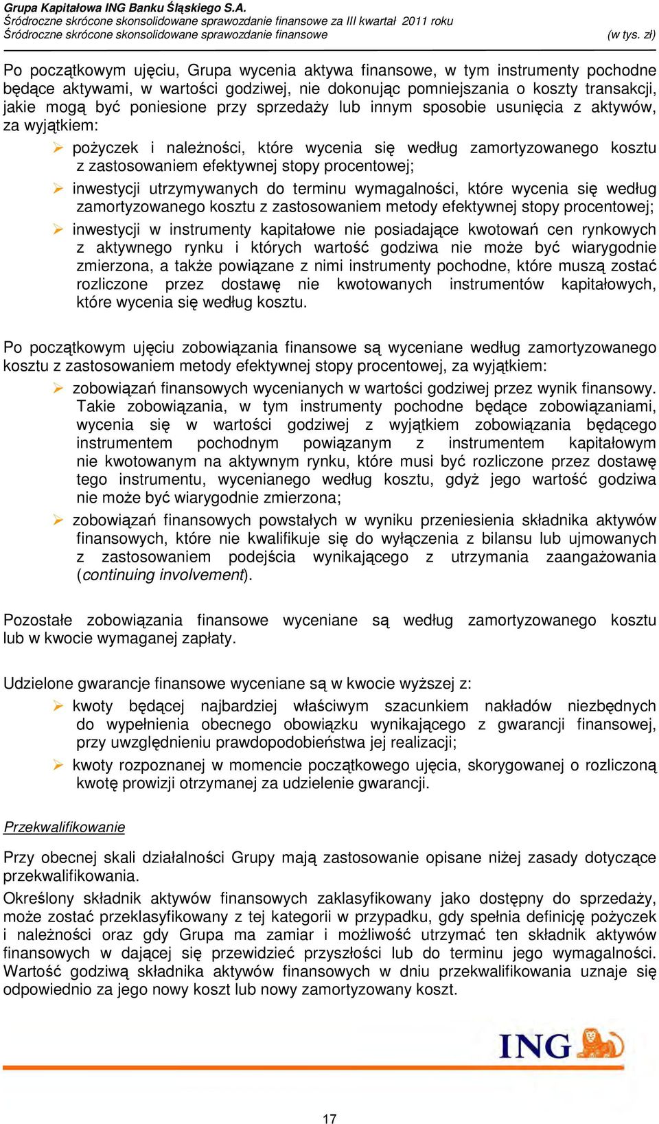 utrzymywanych do terminu wymagalności, które wycenia się według zamortyzowanego kosztu z zastosowaniem metody efektywnej stopy procentowej; inwestycji w instrumenty kapitałowe nie posiadające