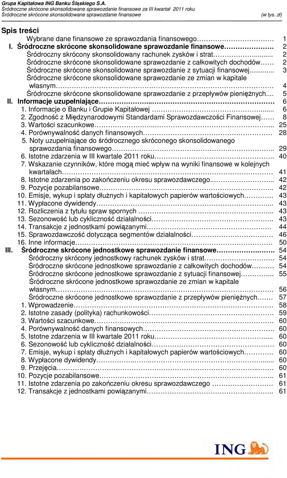 .. 3 Śródroczne skrócone skonsolidowane sprawozdanie ze zmian w kapitale własnym 4 Śródroczne skrócone skonsolidowane sprawozdanie z przepływów pienięŝnych... 5 II. Informacje uzupełniające... 6 1.