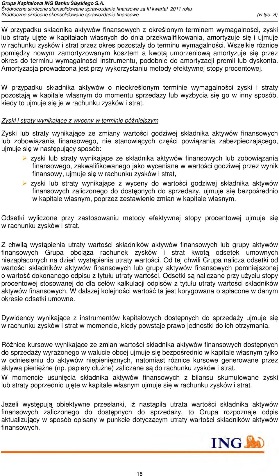 Wszelkie róŝnice pomiędzy nowym zamortyzowanym kosztem a kwotą umorzeniową amortyzuje się przez do terminu wymagalności instrumentu, podobnie do amortyzacji premii lub dyskonta.