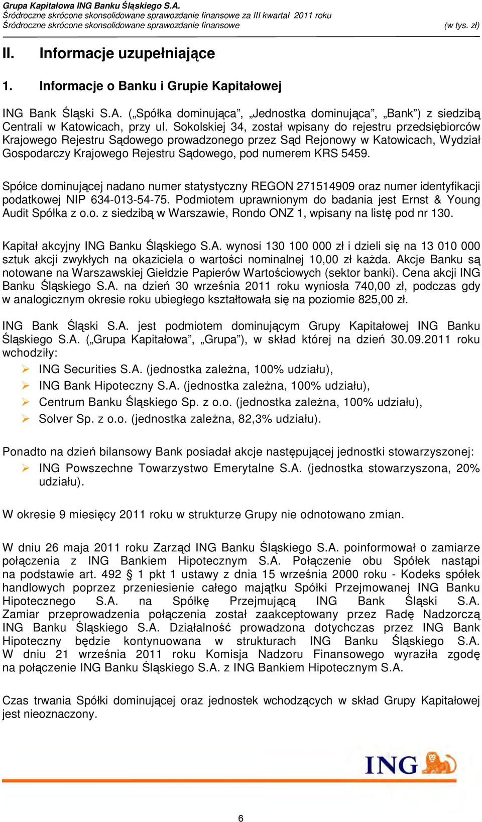 5459. Spółce dominującej nadano numer statystyczny REGON 271514909 oraz numer identyfikacji podatkowej NIP 634-013-54-75. Podmiotem uprawnionym do badania jest Ernst & Young Audit Spółka z o.o. z siedzibą w Warszawie, Rondo ONZ 1, wpisany na listę pod nr 130.