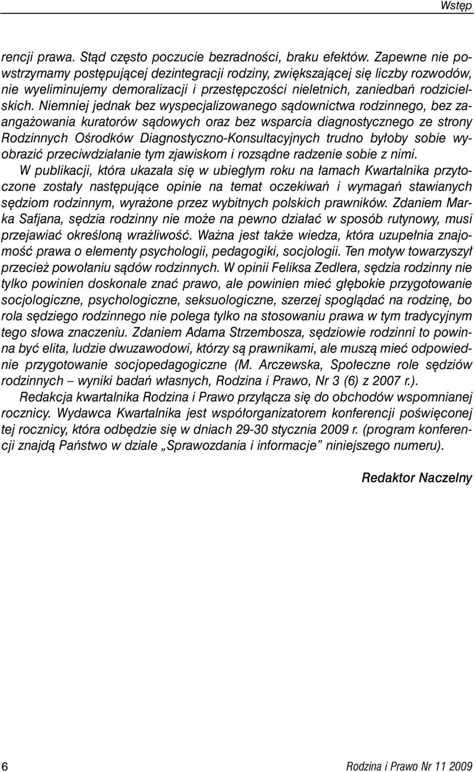 Niemniej jednak bez wyspecjalizowanego sàdownictwa rodzinnego, bez zaanga owania kuratorów sàdowych oraz bez wsparcia diagnostycznego ze strony Rodzinnych OÊrodków Diagnostyczno-Konsultacyjnych