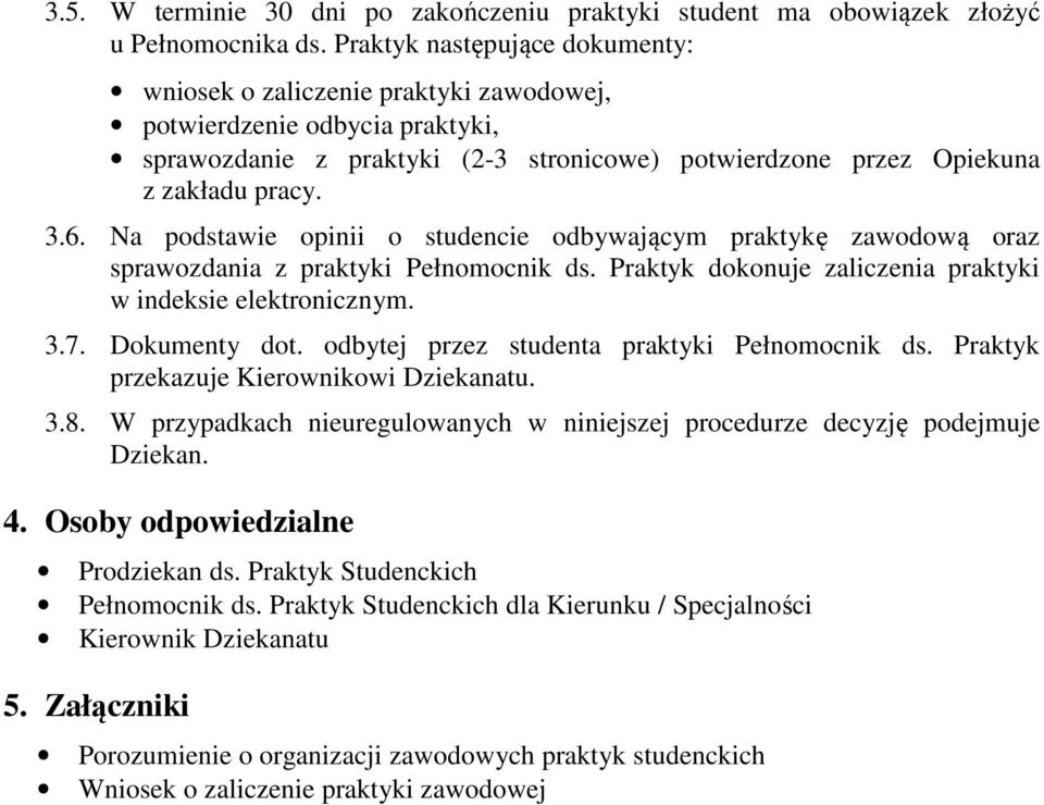 Na podstawie opinii o studencie odbywającym praktykę zawodową oraz sprawozdania z praktyki Pełnomocnik ds. Praktyk dokonuje zaliczenia praktyki w indeksie elektronicznym. 3.7. Dokumenty dot.