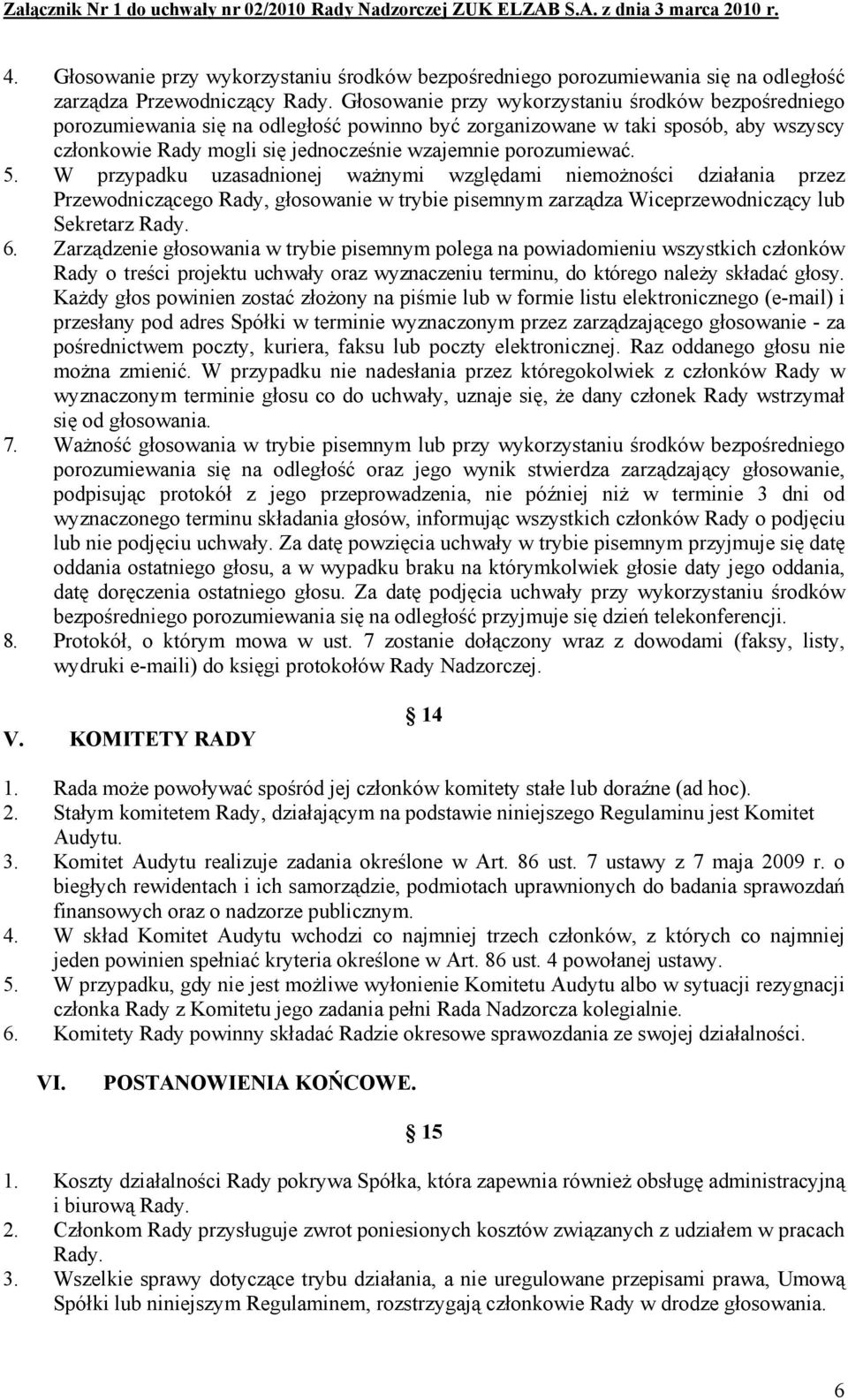 5. W przypadku uzasadnionej ważnymi względami niemożności działania przez Przewodniczącego Rady, głosowanie w trybie pisemnym zarządza Wiceprzewodniczący lub Sekretarz Rady. 6.