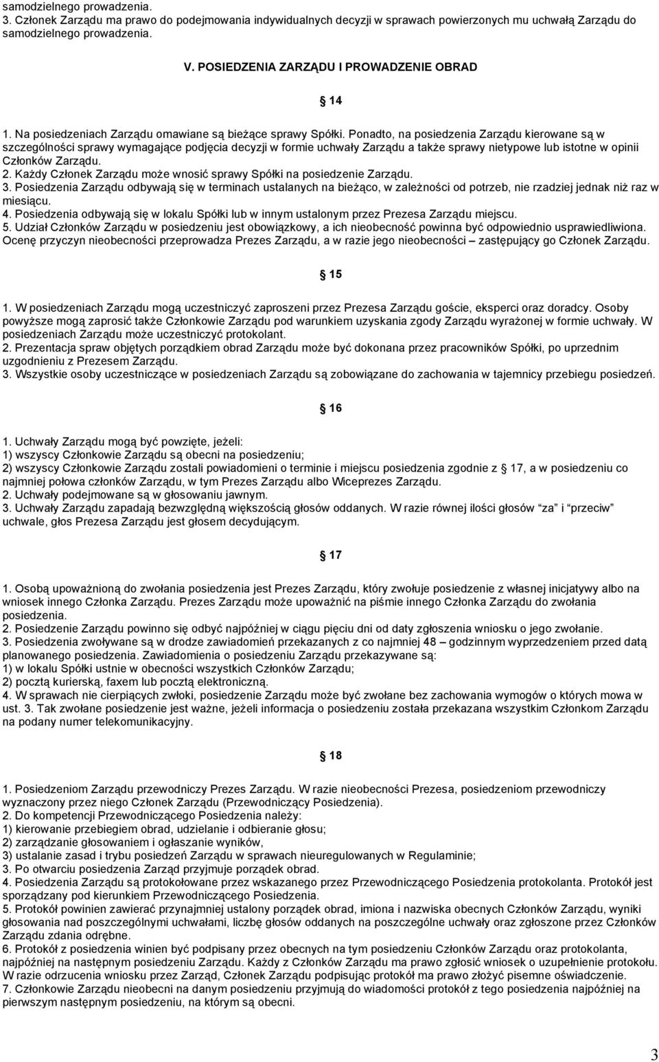 Ponadto, na posiedzenia Zarządu kierowane są w szczególności sprawy wymagające podjęcia decyzji w formie uchwały Zarządu a także sprawy nietypowe lub istotne w opinii Członków Zarządu. 2.