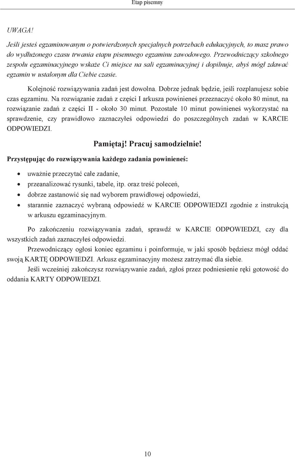 Dobrze jednak bdzie, jeli rozplanujesz sobie czas egzaminu. Na rozwizanie zada z czci I arkusza powiniene przeznaczy okoo 80 minut, na rozwizanie zada z czci II - okoo 30 minut.