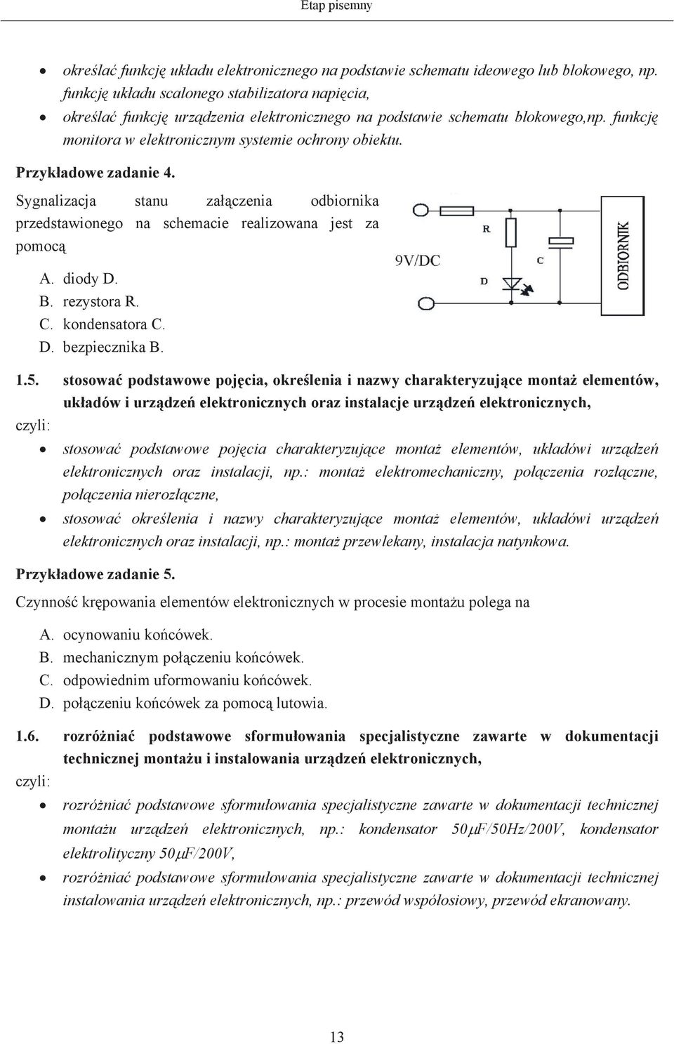 Przykadowe zadanie 4. Sygnalizacja stanu zaczenia odbiornika przedstawionego na schemacie realizowana jest za pomoc A. diody D. B. rezystora R. C. kondensatora C. D. bezpiecznika B. 1.5.