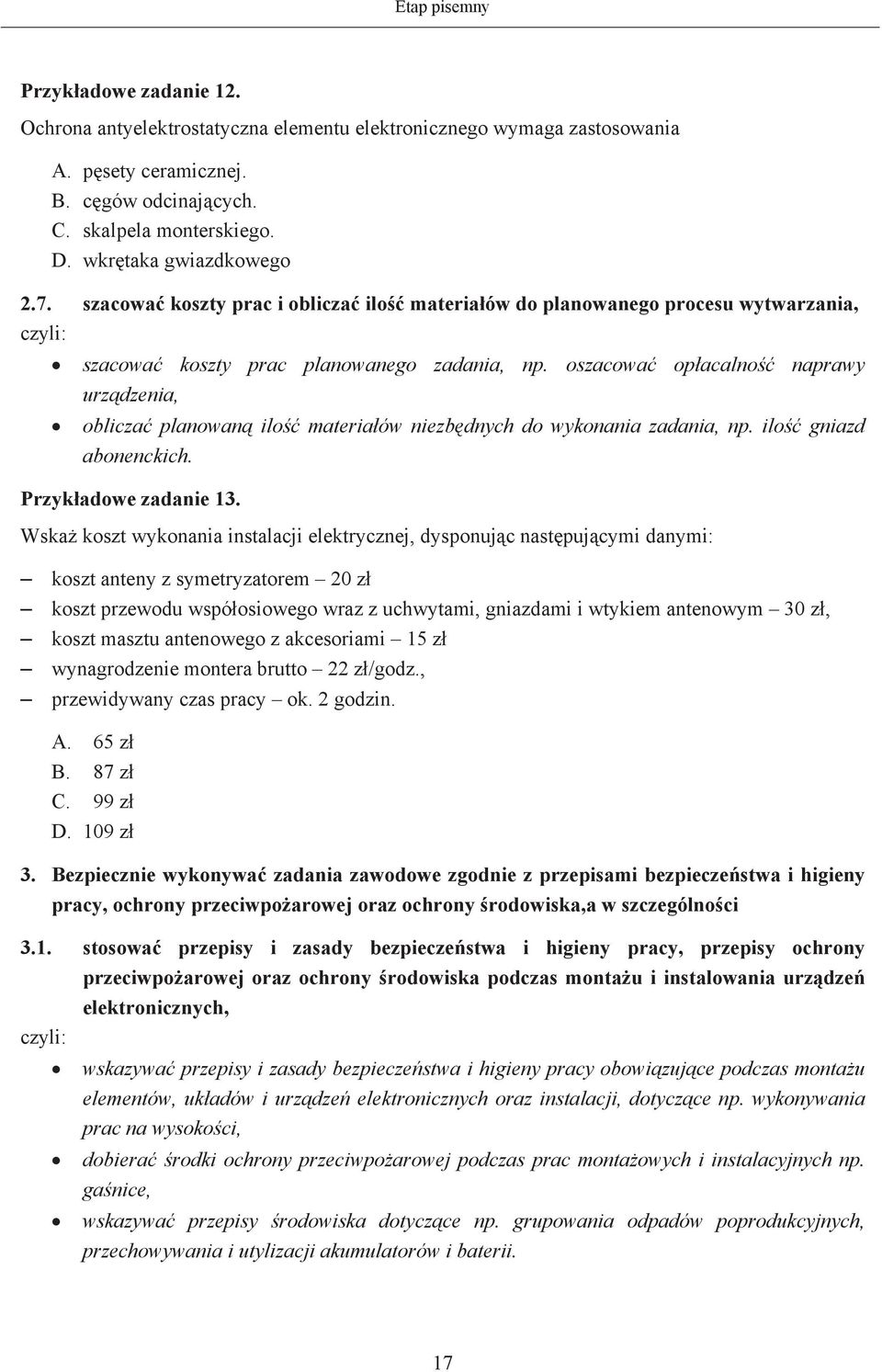 oszacowa opacalno naprawy urzdzenia, oblicza planowan ilo materiaów niezbdnych do wykonania zadania, np. ilo gniazd abonenckich. Przykadowe zadanie 13.