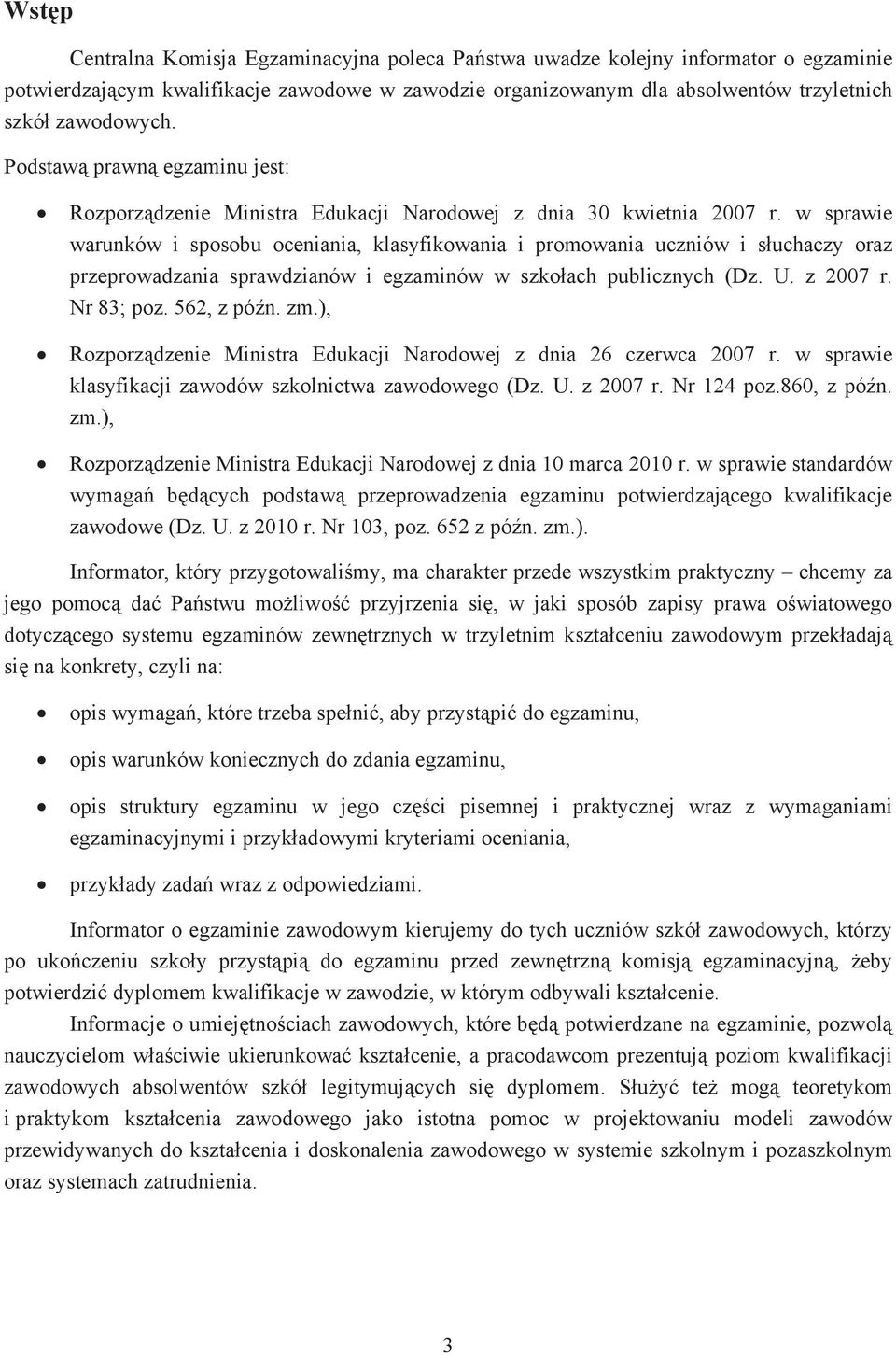 w sprawie warunków i sposobu oceniania, klasyfikowania i promowania uczniów i suchaczy oraz przeprowadzania sprawdzianów i egzaminów w szkoach publicznych (Dz. U. z 2007 r. Nr 83; poz. 562, z pón. zm.