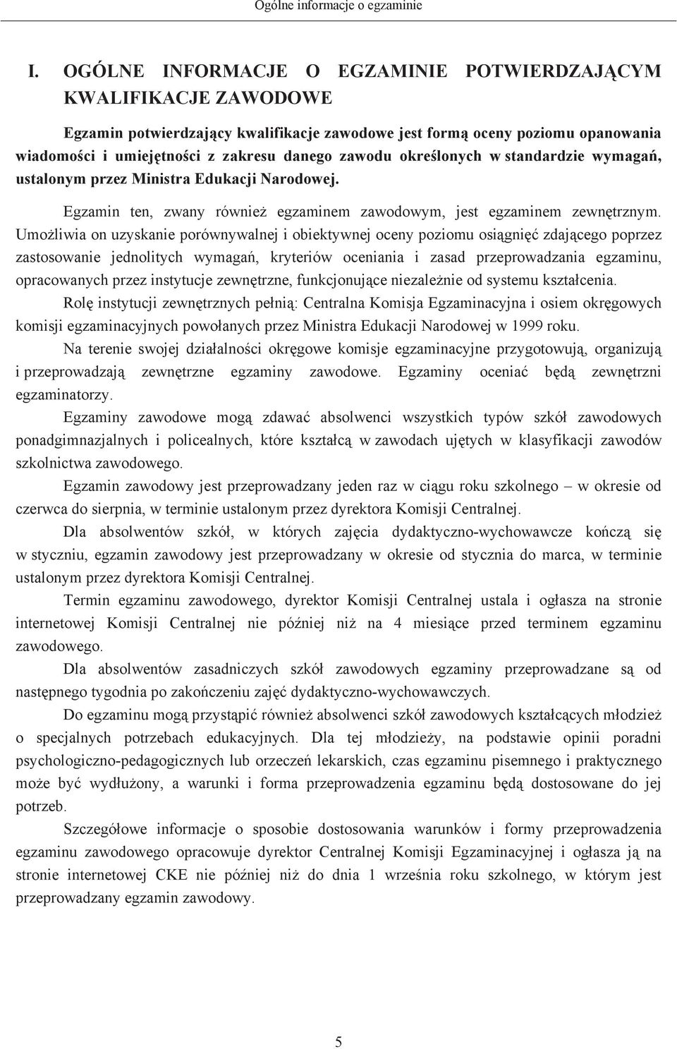 okrelonych w standardzie wymaga, ustalonym przez Ministra Edukacji Narodowej. Egzamin ten, zwany równie egzaminem zawodowym, jest egzaminem zewntrznym.