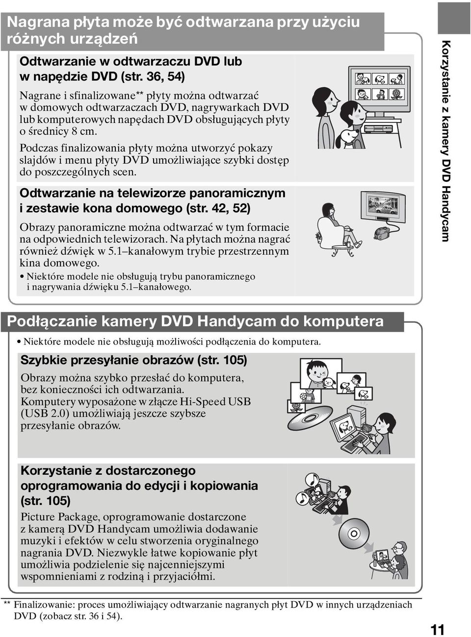 Podczas finalizowania płyty można utworzyć pokazy slajdów i menu płyty DVD umożliwiające szybki dostęp do poszczególnych scen. Odtwarzanie na telewizorze panoramicznym i zestawie kona domowego (str.