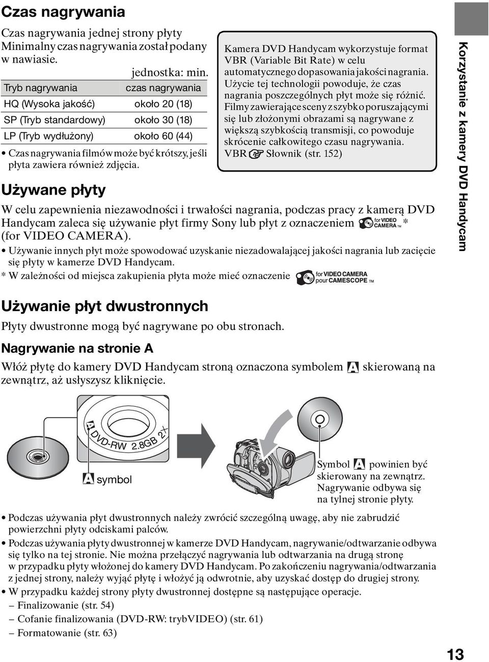 również zdjęcia. Używane płyty Kamera DVD Handycam wykorzystuje format VBR (Variable Bit Rate) w celu automatycznego dopasowania jakości nagrania.