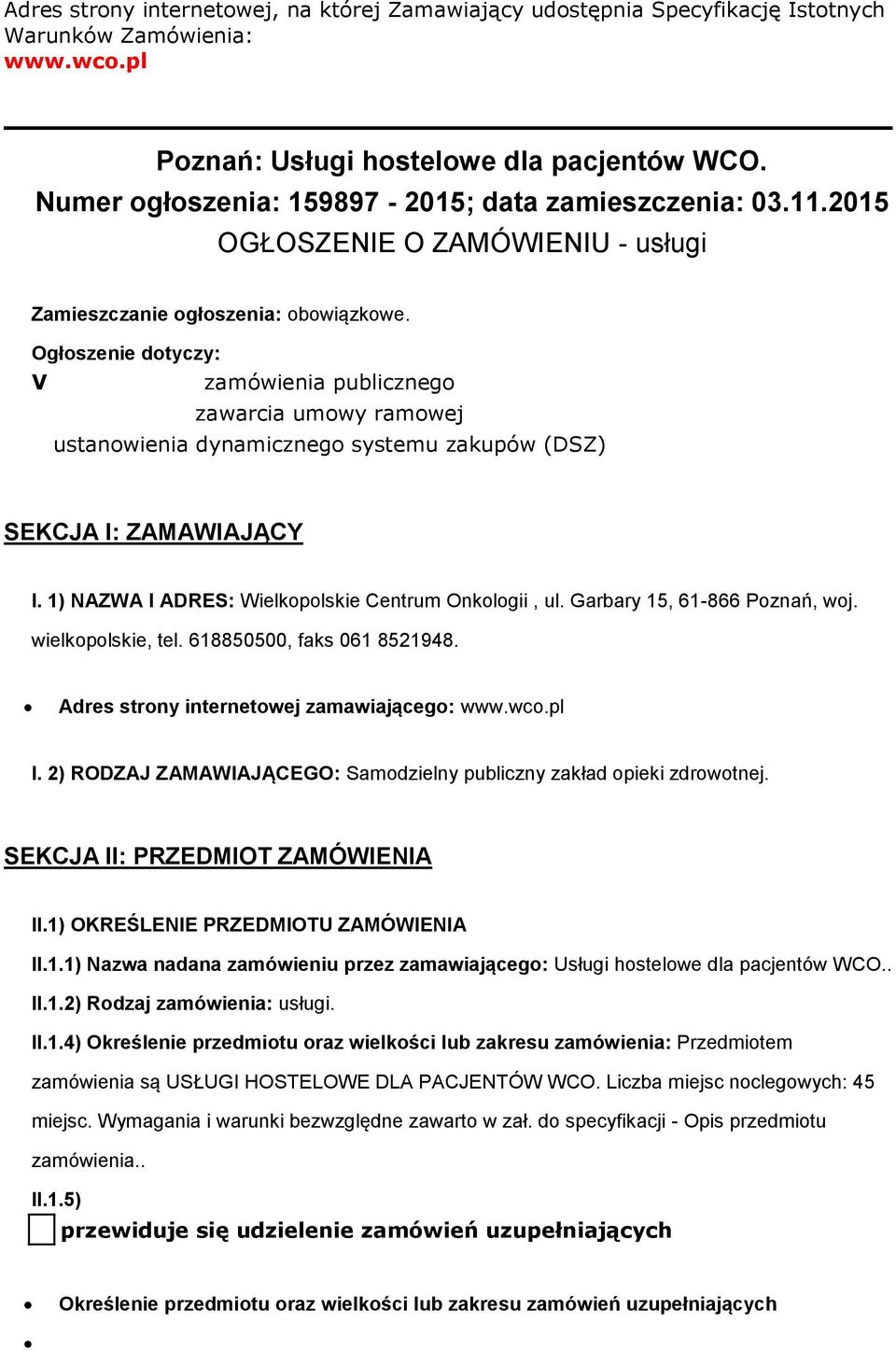 Ogłszenie dtyczy: V zamówienia publiczneg zawarcia umwy ramwej ustanwienia dynamiczneg systemu zakupów (DSZ) SEKCJA I: ZAMAWIAJĄCY I. 1) NAZWA I ADRES: Wielkplskie Centrum Onklgii, ul.