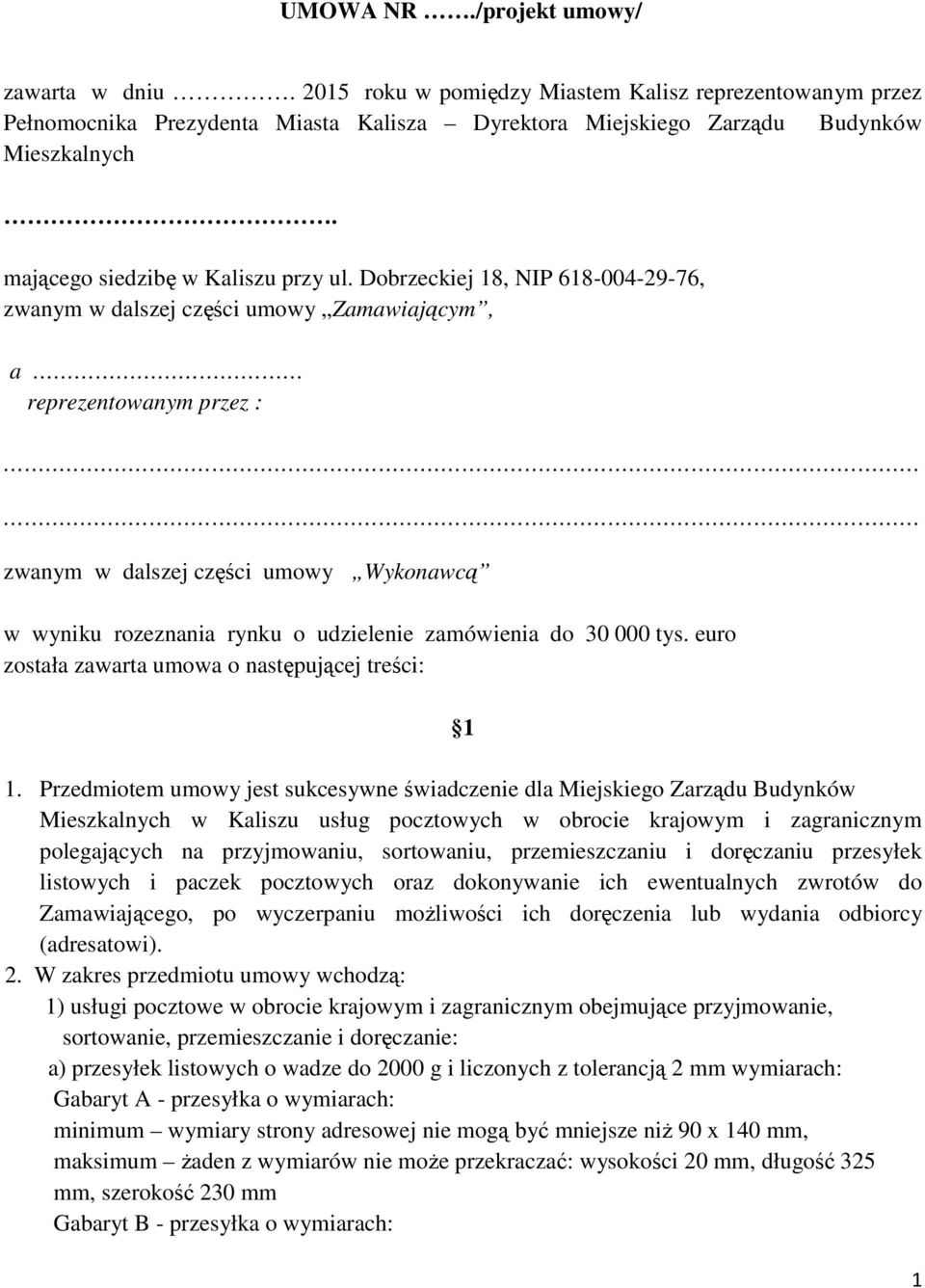 Dobrzeckiej 18, NIP 618-004-29-76, zwanym w dalszej części umowy Zamawiającym, a reprezentowanym przez : zwanym w dalszej części umowy Wykonawcą w wyniku rozeznania rynku o udzielenie zamówienia do