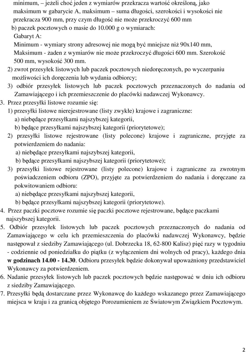 000 g o wymiarach: Gabaryt A: Minimum - wymiary strony adresowej nie mogą być mniejsze niż 90x140 mm, Maksimum - żaden z wymiarów nie może przekroczyć długości 600 mm.