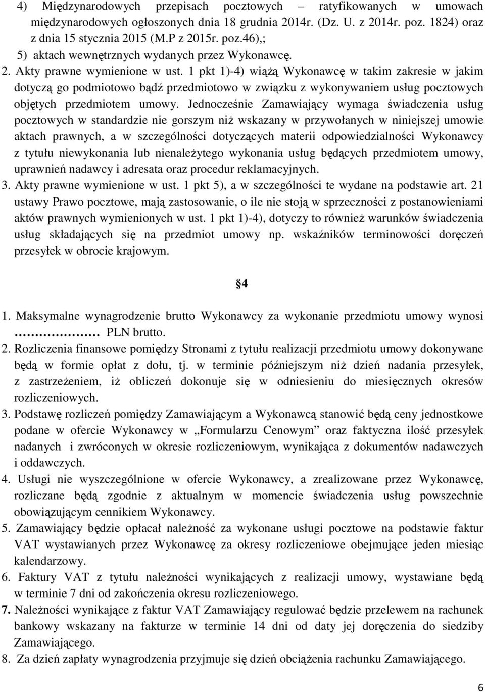 Jednocześnie Zamawiający wymaga świadczenia usług pocztowych w standardzie nie gorszym niż wskazany w przywołanych w niniejszej umowie aktach prawnych, a w szczególności dotyczących materii