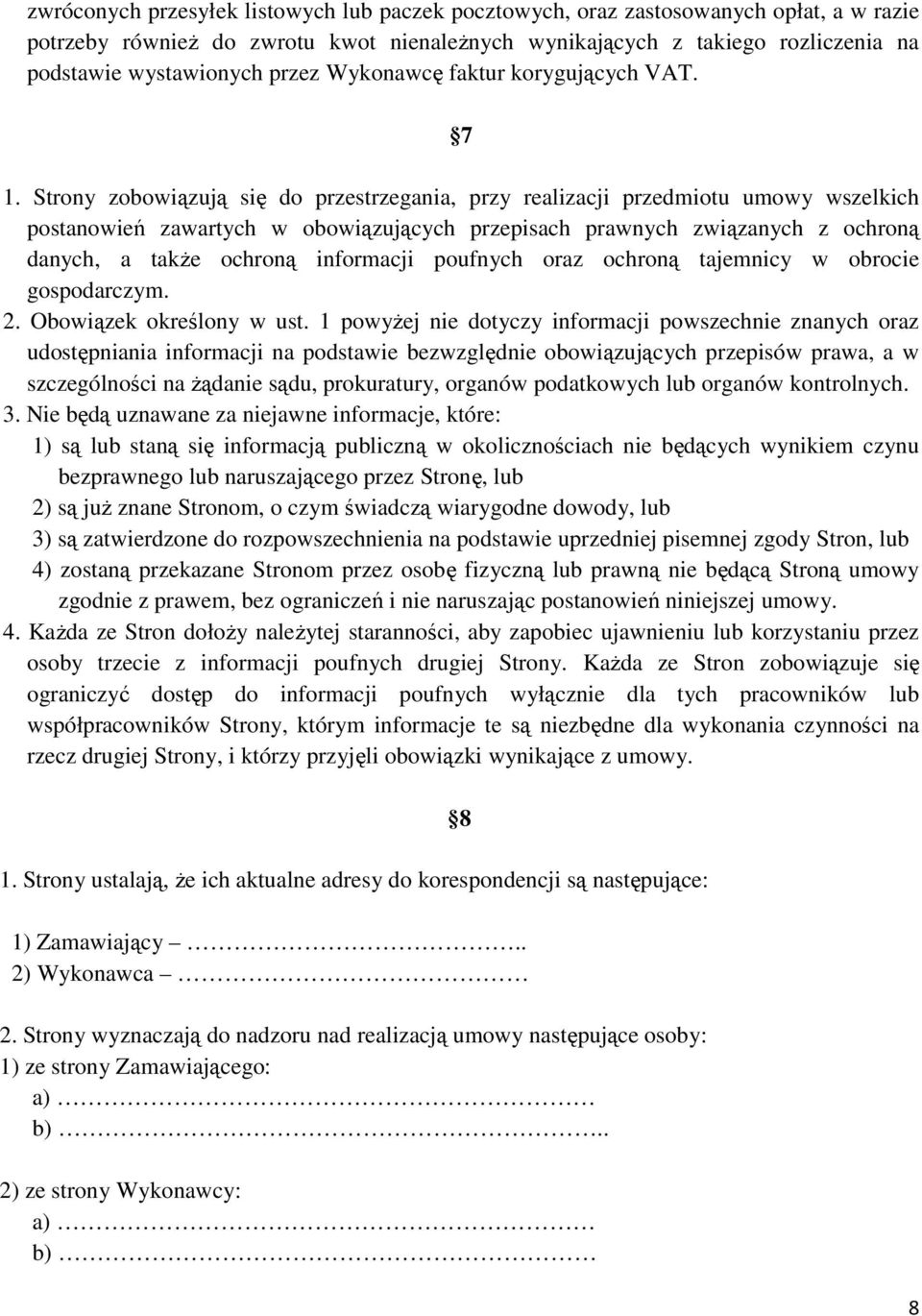 Strony zobowiązują się do przestrzegania, przy realizacji przedmiotu umowy wszelkich postanowień zawartych w obowiązujących przepisach prawnych związanych z ochroną danych, a także ochroną informacji