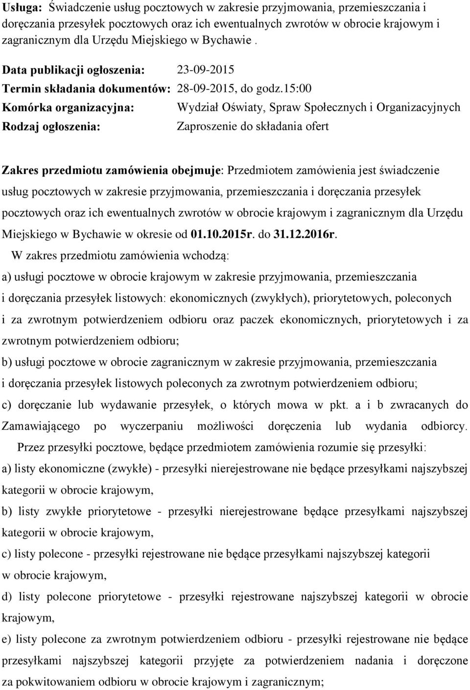 15:00 Komórka organizacyjna: Rodzaj ogłoszenia: Wydział Oświaty, Spraw Społecznych i Organizacyjnych Zaproszenie do składania ofert Zakres przedmiotu zamówienia obejmuje: Przedmiotem zamówienia jest