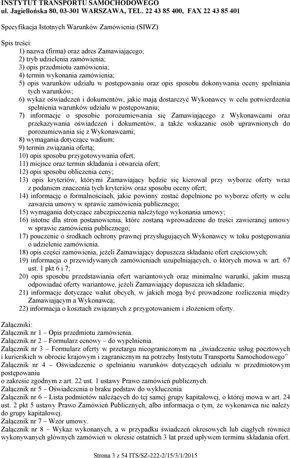 4) termin wykonania zamówienia; 5) opis warunków udziału w postępowaniu oraz opis sposobu dokonywania oceny spełniania tych warunków; 6) wykaz oświadczeń i dokumentów, jakie mają dostarczyć Wykonawcy