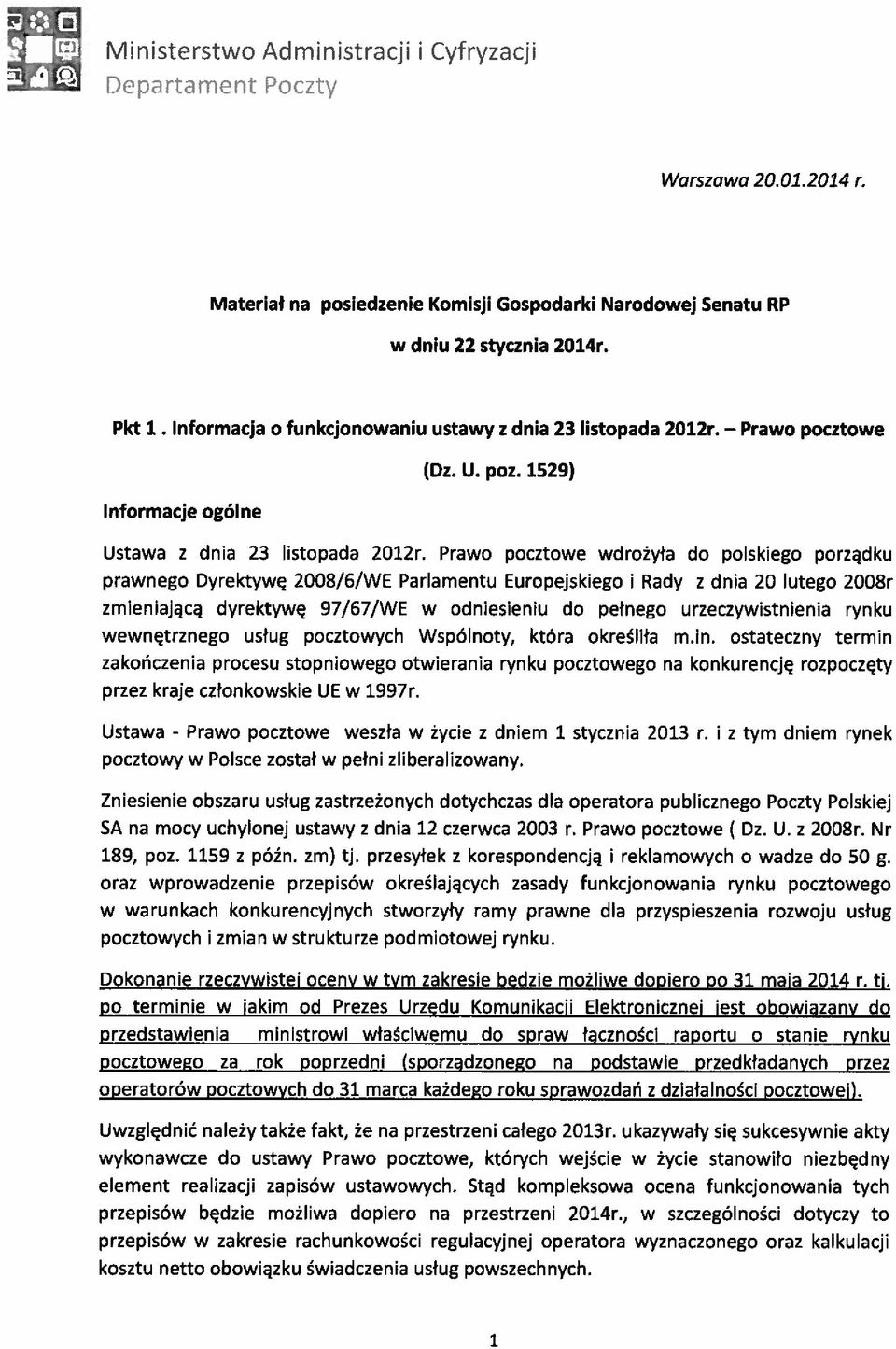 Prawo pocztowe wdrożyła do polskego porządku prawnego Dyrektywę 2008/6/WE Parlamentu Europejskego Rady z dna 20 lutego 2008r zmenającą dyrektywę 97/67/WE w odnesenu do pełnego urzeczywstnena rynku