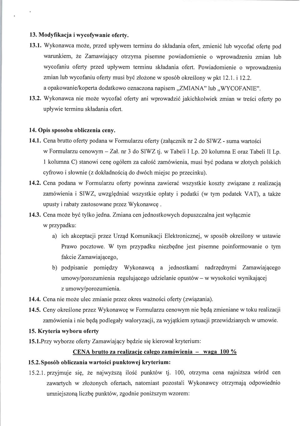 1. i 12.2. a opakowanielkoperta dodatkowo oznaczona napisem "ZMIANA" lub "WYCOFANIE". 13.2. Wykonawca nie moze wycofae oferty ani wprowadzie jakichkolwiek zmian w tresci oferty po uplywie terminu skladania ofert.