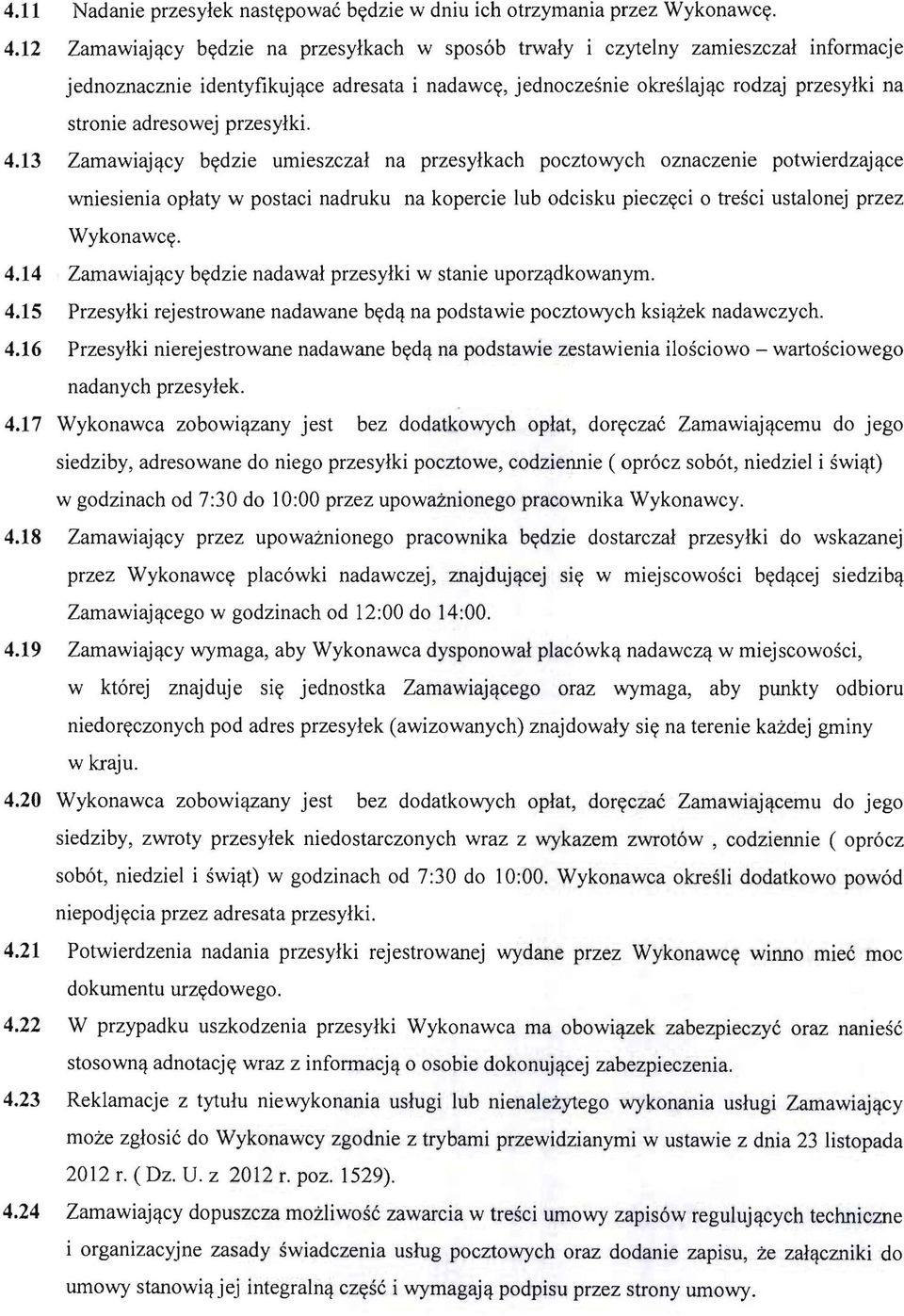 ce wniesienia oplaty w postaci nadruku na kopercie lub odcisku pieczyci 0 tresci ustalonej przez Wykonawcy. 4.14 Zamawiaj<}.cy bydzie nadawal przesylki w stanie uporz<}.dkowanym. 4.15 Przesylki rejestrowane nadawane byd<}.