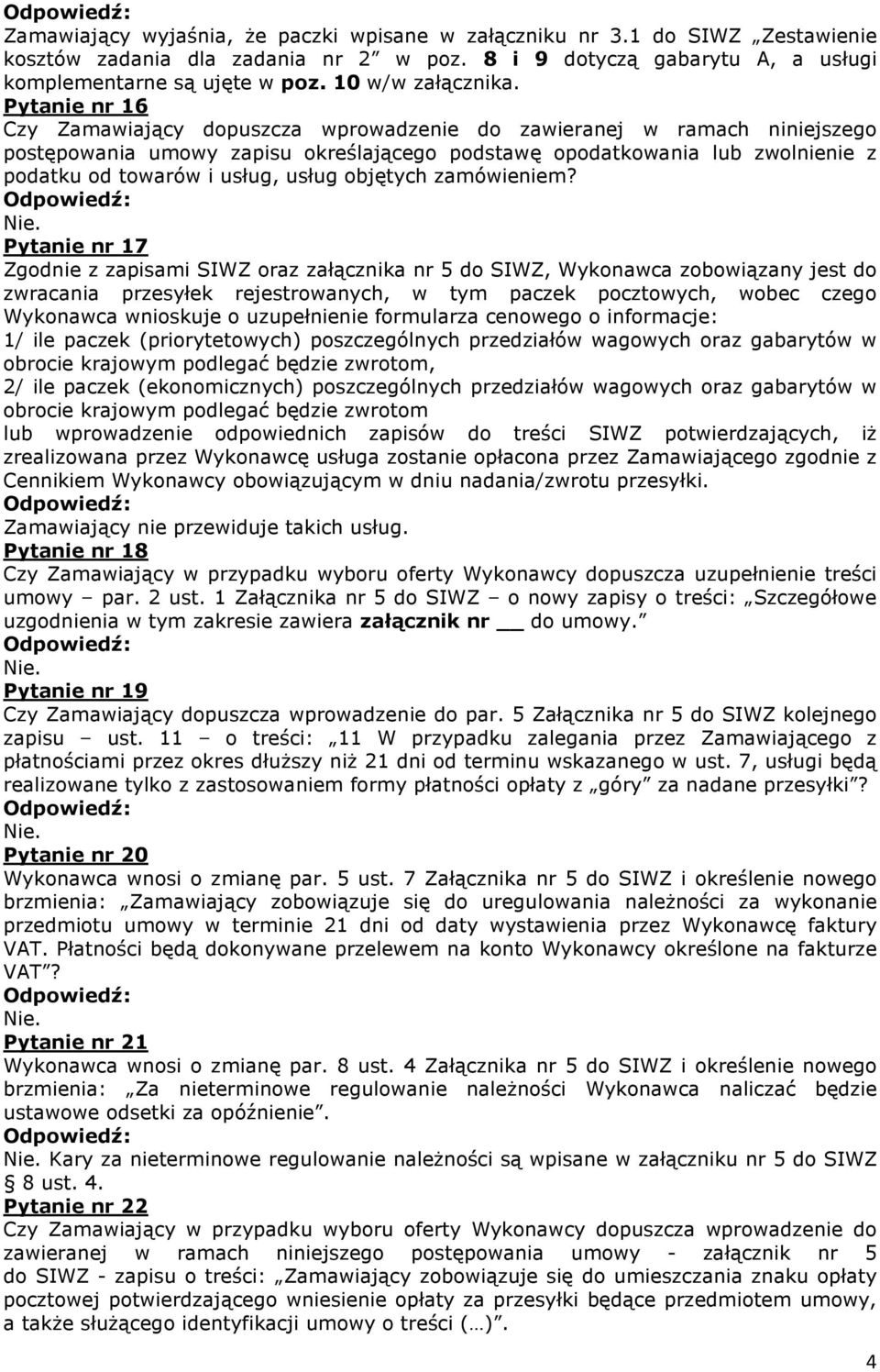 Pytanie nr 16 Czy Zamawiający dopuszcza wprowadzenie do zawieranej w ramach niniejszego postępowania umowy zapisu określającego podstawę opodatkowania lub zwolnienie z podatku od towarów i usług,