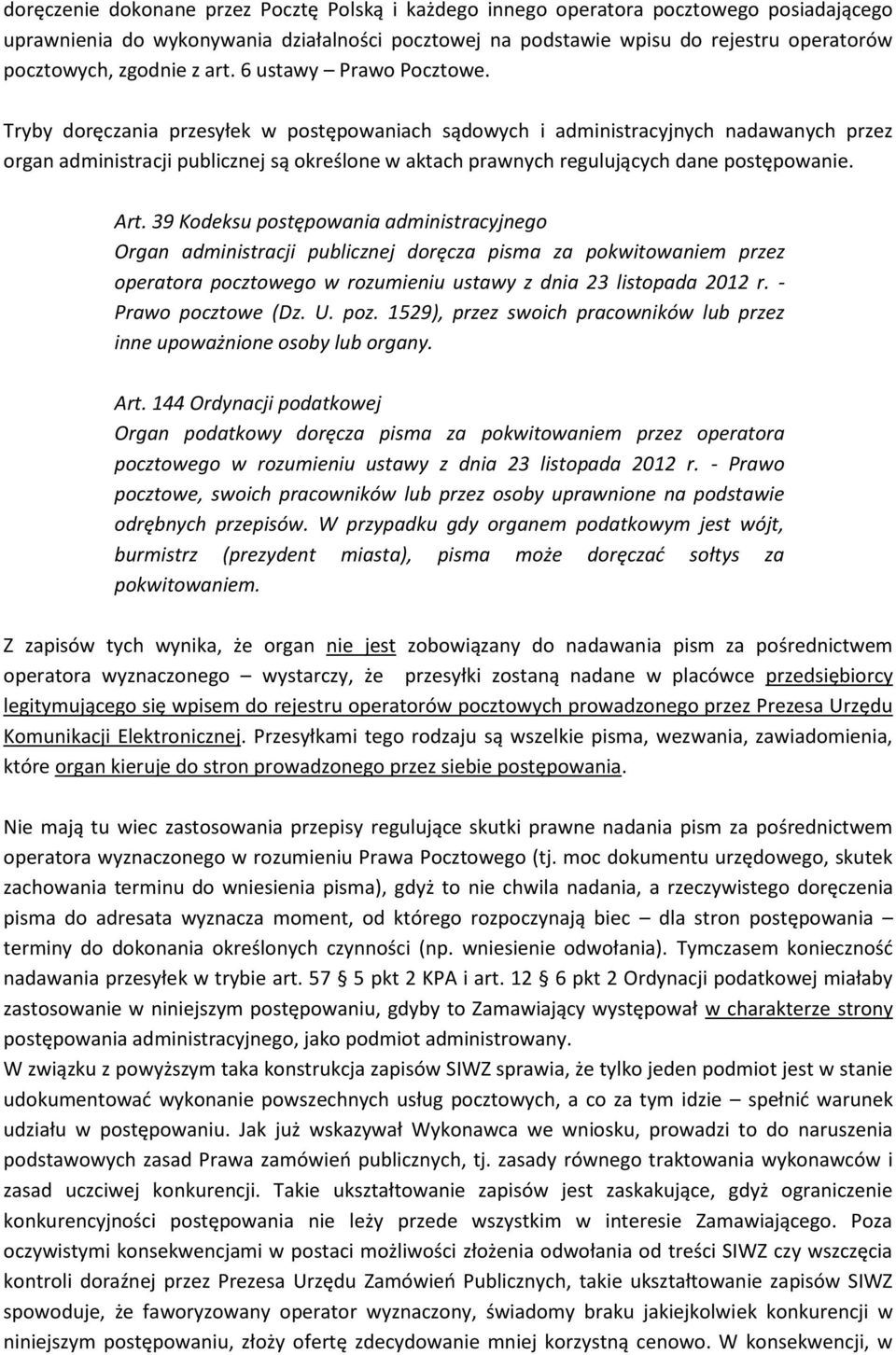 Tryby doręczania przesyłek w postępowaniach sądowych i administracyjnych nadawanych przez organ administracji publicznej są określone w aktach prawnych regulujących dane postępowanie. Art.