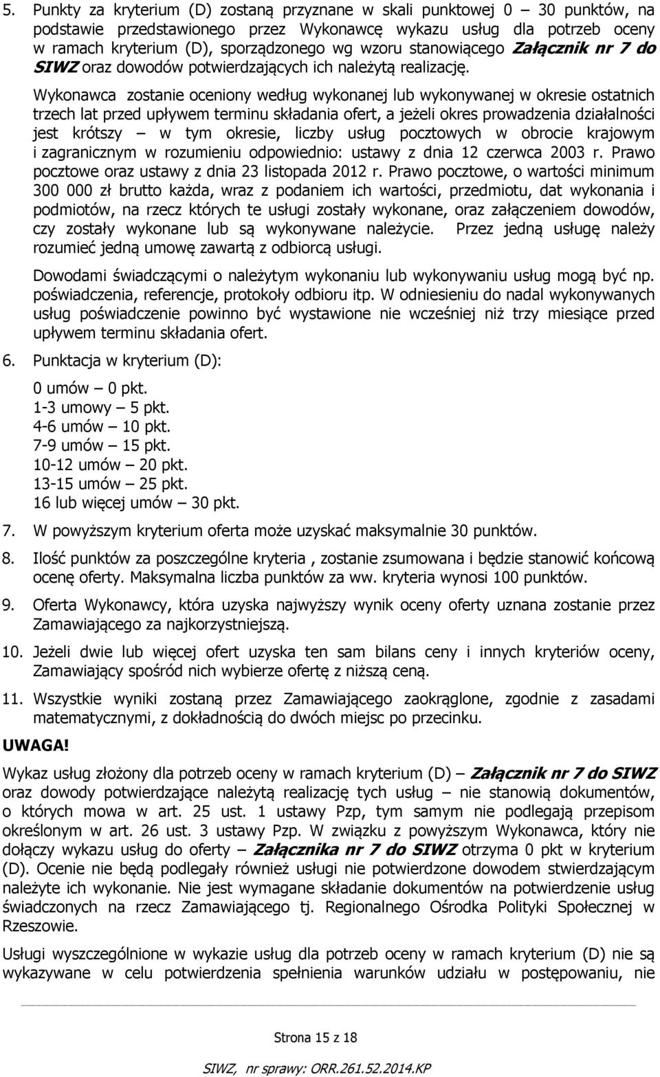 Wykonawca zostanie oceniony według wykonanej lub wykonywanej w okresie ostatnich trzech lat przed upływem terminu składania ofert, a jeżeli okres prowadzenia działalności jest krótszy w tym okresie,