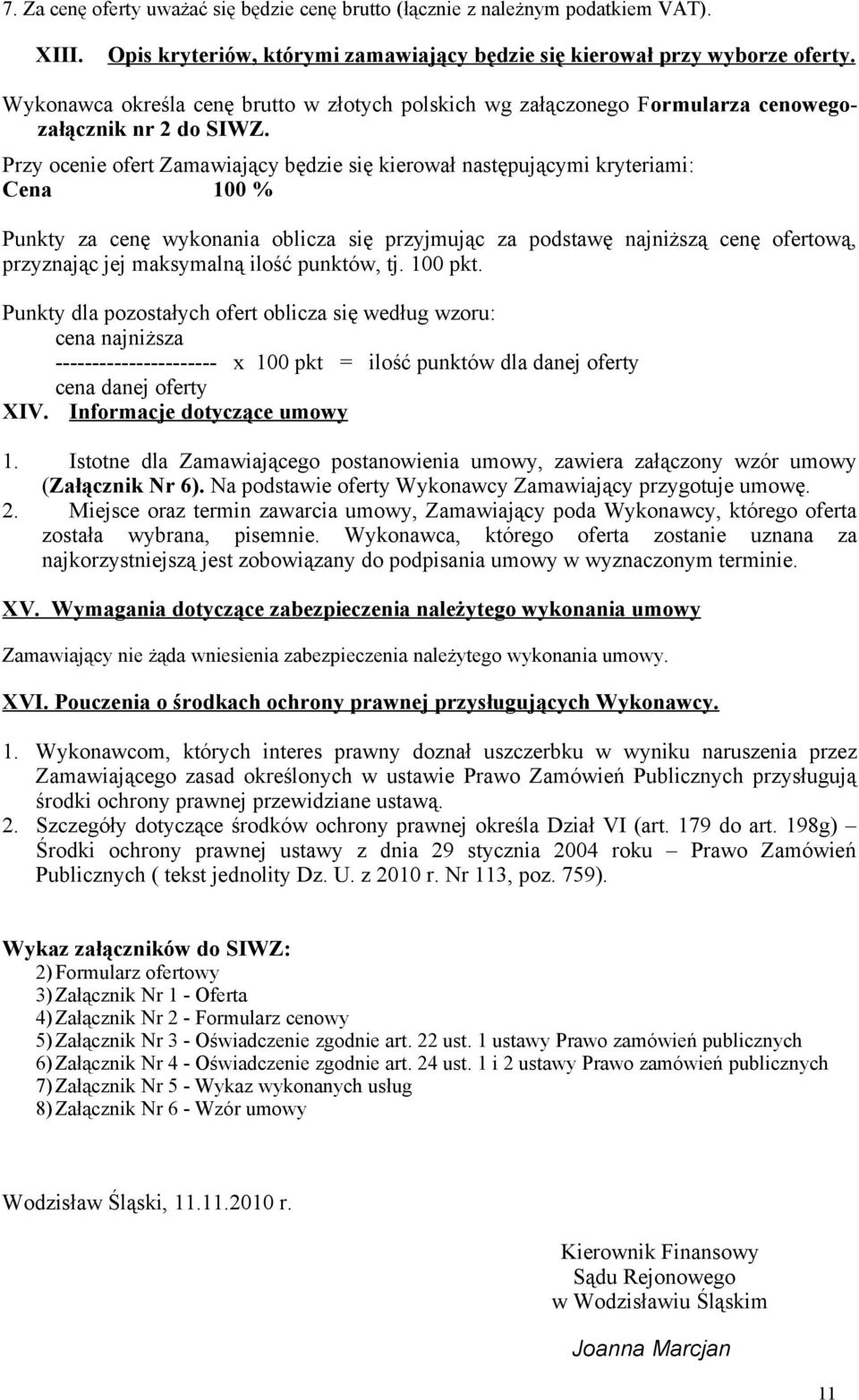 Przy ocenie ofert Zamawiający będzie się kierował następującymi kryteriami: Cena 100 % Punkty za cenę wykonania oblicza się przyjmując za podstawę najniższą cenę ofertową, przyznając jej maksymalną