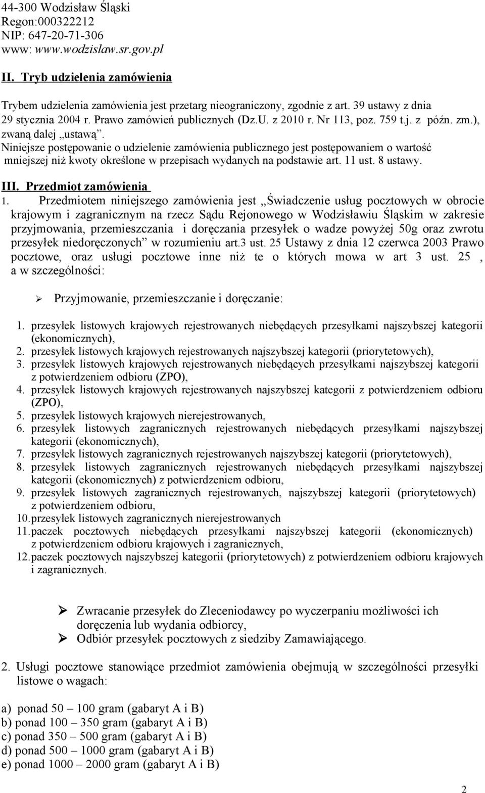 Niniejsze postępowanie o udzielenie zamówienia publicznego jest postępowaniem o wartość mniejszej niż kwoty określone w przepisach wydanych na podstawie art. 11 ust. 8 ustawy. III.