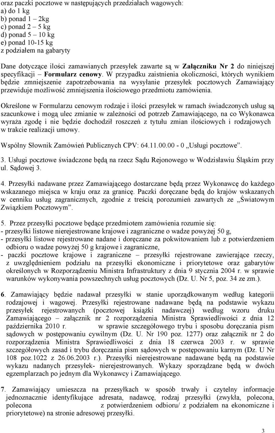 W przypadku zaistnienia okoliczności, których wynikiem będzie zmniejszenie zapotrzebowania na wysyłanie przesyłek pocztowych Zamawiający przewiduje możliwość zmniejszenia ilościowego przedmiotu