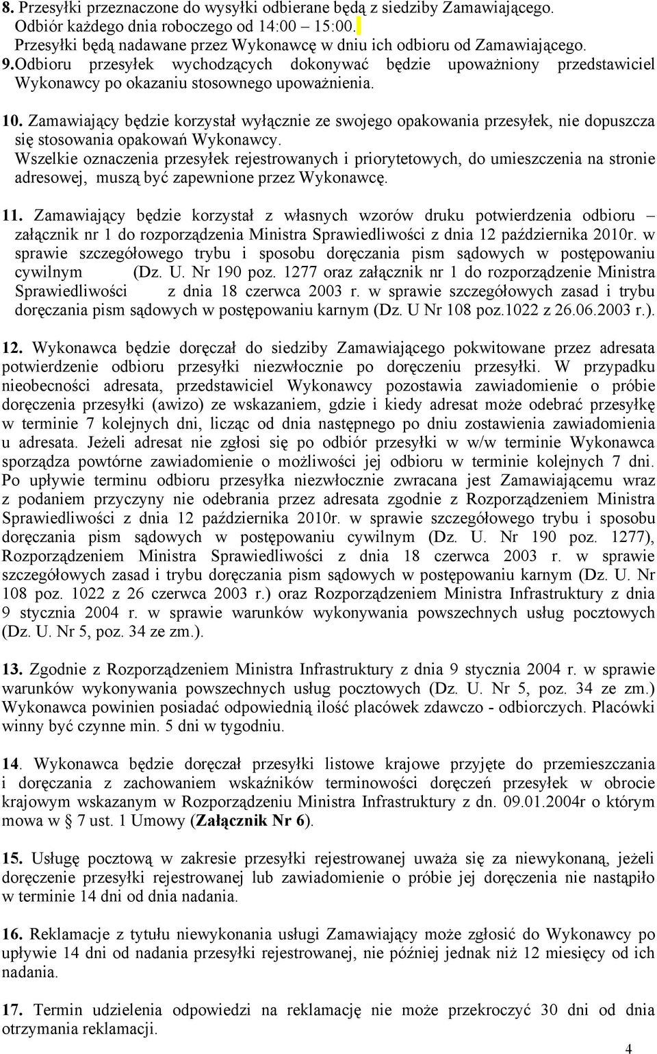 Zamawiający będzie korzystał wyłącznie ze swojego opakowania przesyłek, nie dopuszcza się stosowania opakowań Wykonawcy.