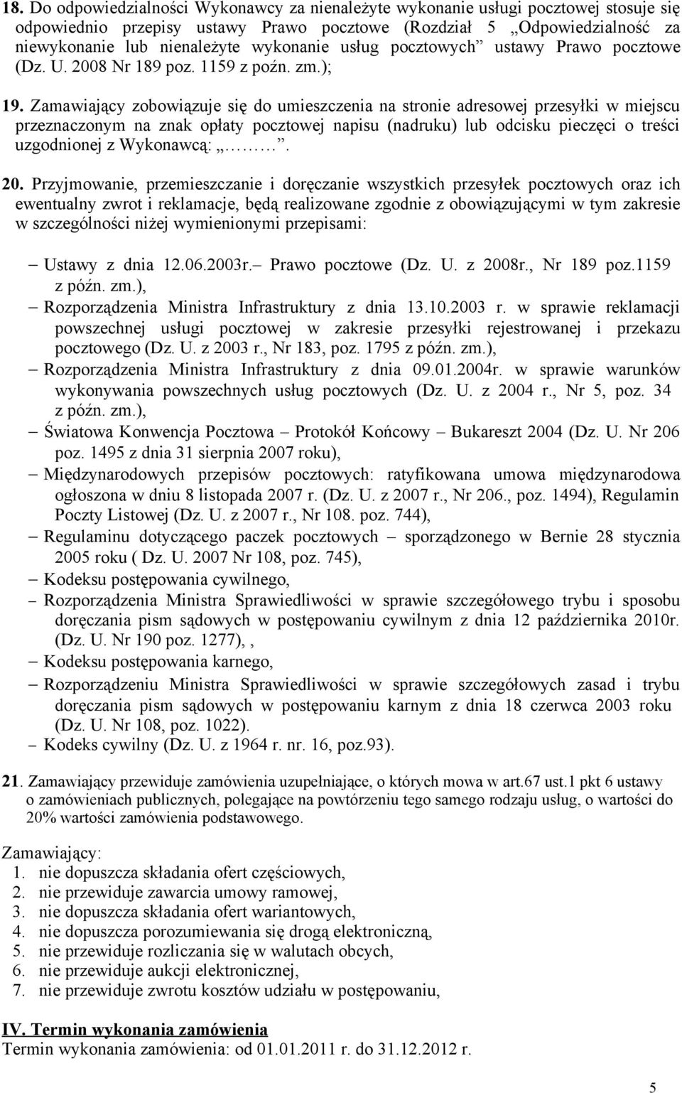 Zamawiający zobowiązuje się do umieszczenia na stronie adresowej przesyłki w miejscu przeznaczonym na znak opłaty pocztowej napisu (nadruku) lub odcisku pieczęci o treści uzgodnionej z Wykonawcą:. 20.