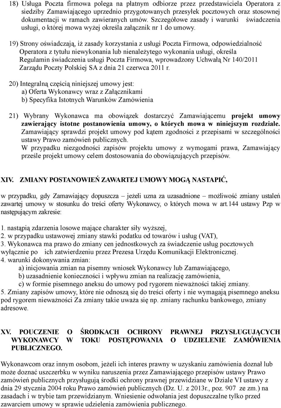 19) Strony oświadczają, iż zasady korzystania z usługi Poczta Firmowa, odpowiedzialność Operatora z tytułu niewykonania lub nienależytego wykonania usługi, określa Regulamin świadczenia usługi Poczta